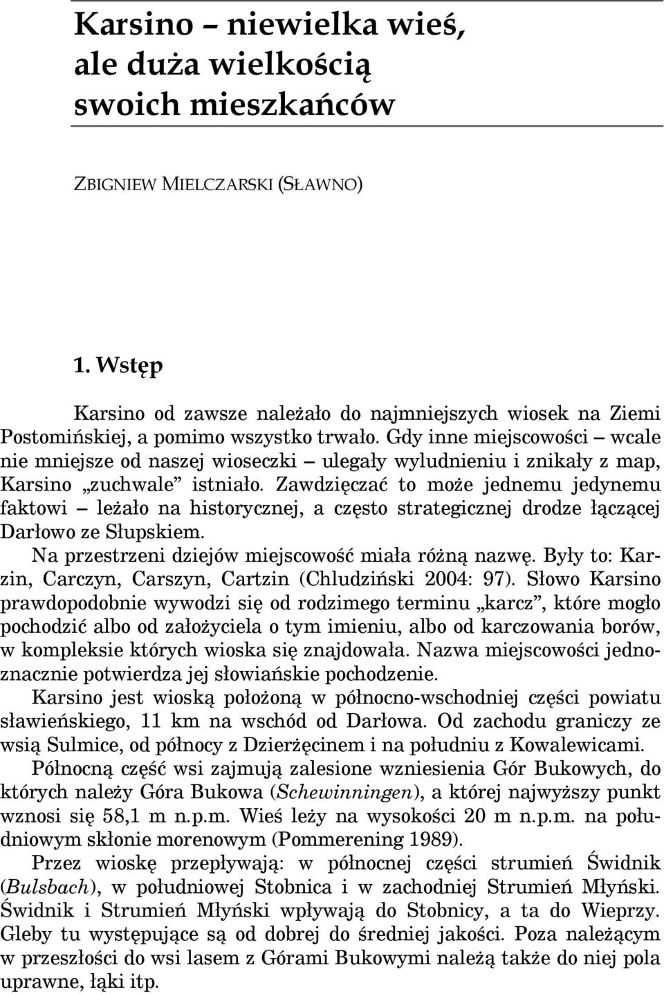 Gdy inne miejscowości wcale nie mniejsze od naszej wioseczki ulegały wyludnieniu i znikały z map, Karsino zuchwale istniało.