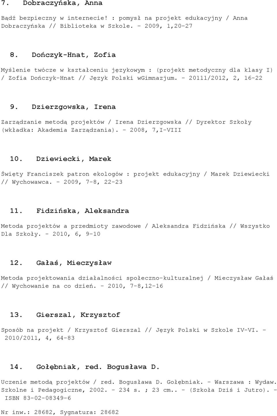Dzierzgowska, Irena Zarządzanie metodą projektów / Irena Dzierzgowska // Dyrektor Szkoły (wkładka: Akademia Zarządzania). - 2008, 7,I-VIII 10.