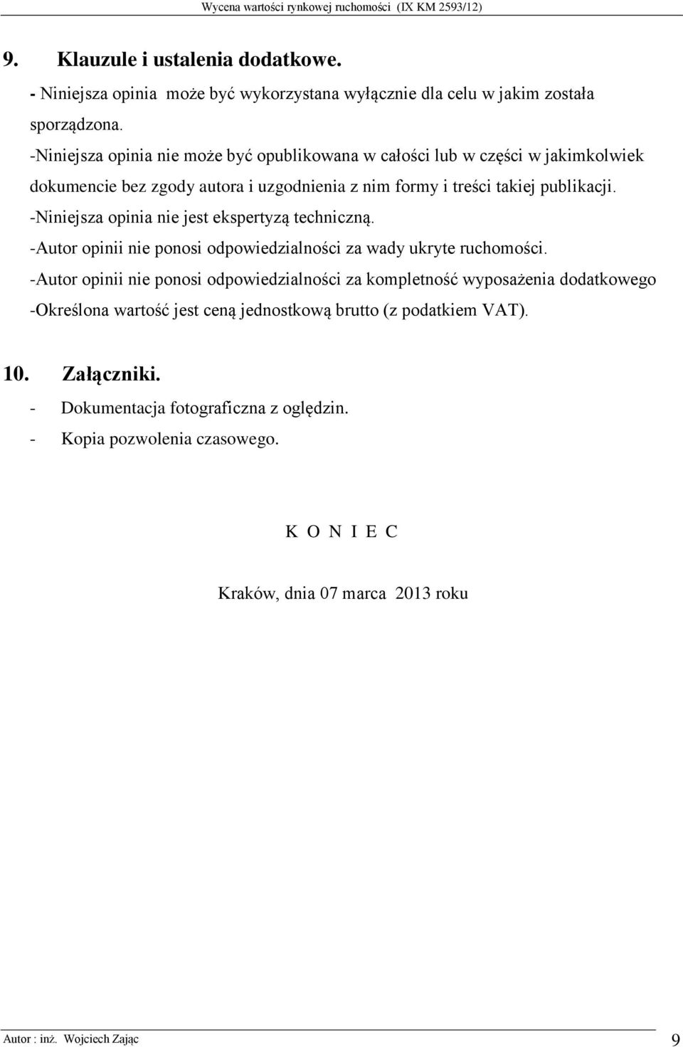 -Niniejsza opinia nie jest ekspertyzą techniczną. -Autor opinii nie ponosi odpowiedzialności za wady ukryte ruchomości.