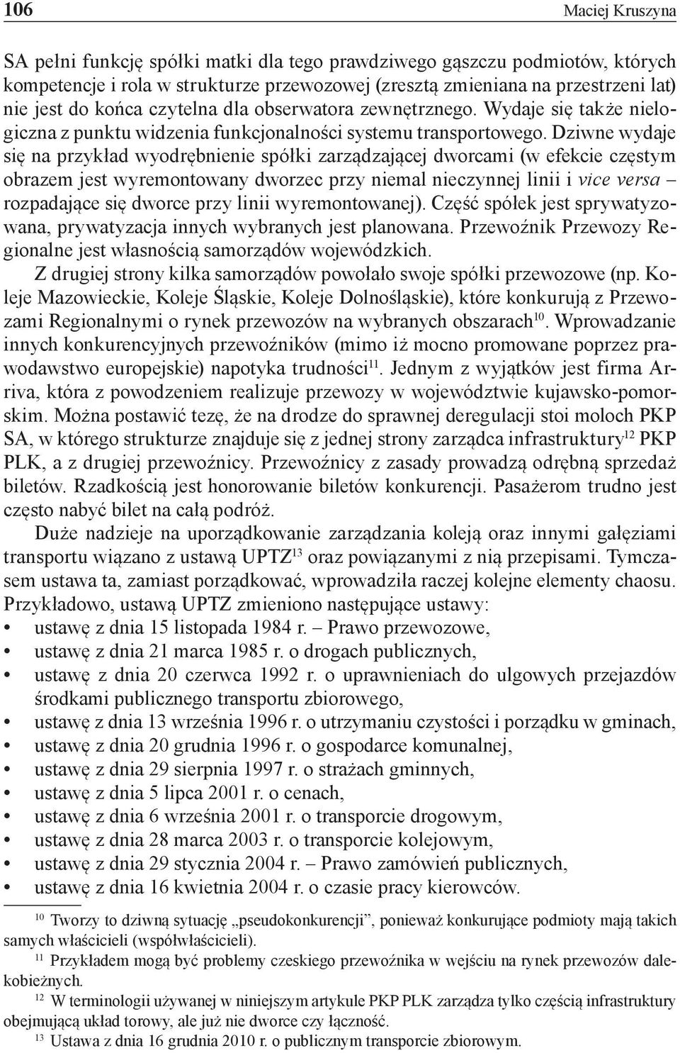 Dziwne wydaje się na przykład wyodrębnienie spółki zarządzającej dworcami (w efekcie częstym obrazem jest wyremontowany dworzec przy niemal nieczynnej linii i vice versa rozpadające się dworce przy