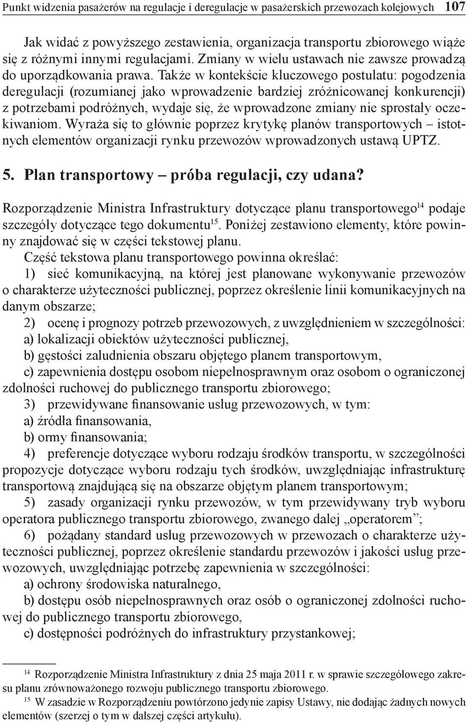 Także w kontekście kluczowego postulatu: pogodzenia deregulacji (rozumianej jako wprowadzenie bardziej zróżnicowanej konkurencji) z potrzebami podróżnych, wydaje się, że wprowadzone zmiany nie