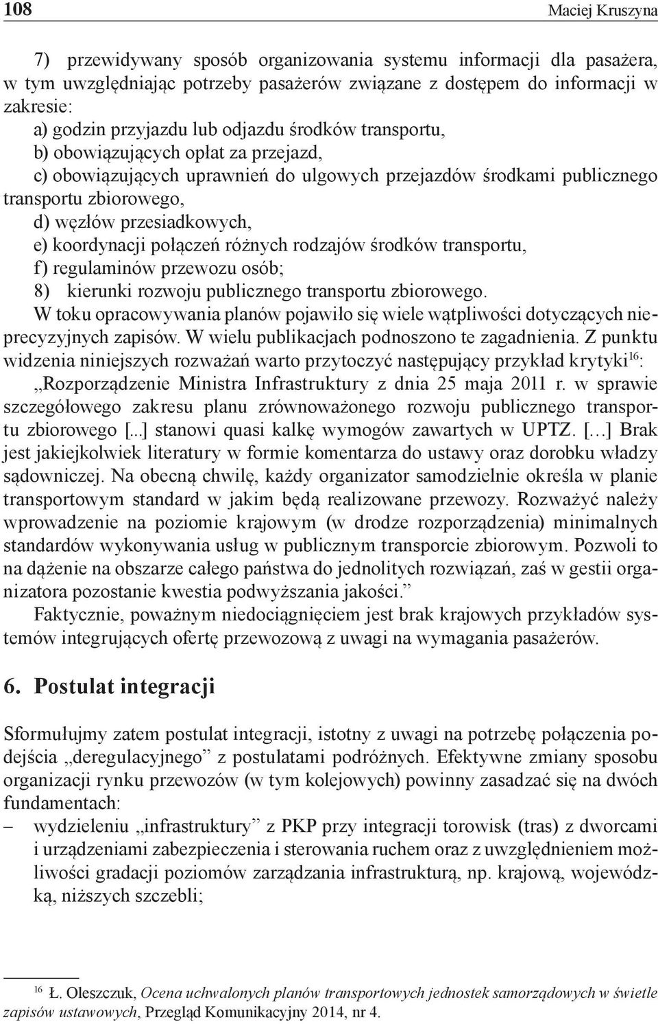 koordynacji połączeń różnych rodzajów środków transportu, f) regulaminów przewozu osób; 8) kierunki rozwoju publicznego transportu zbiorowego.