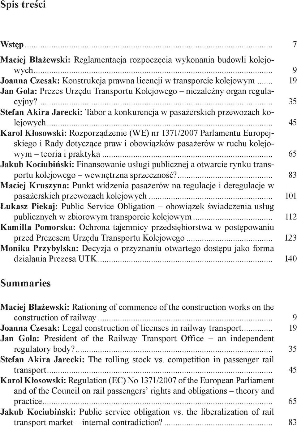 .. 45 Karol Kłosowski: Rozporządzenie (WE) nr 1371/2007 Parlamentu Europejskiego i Rady dotyczące praw i obowiązków pasażerów w ruchu kolejowym teoria i praktyka.