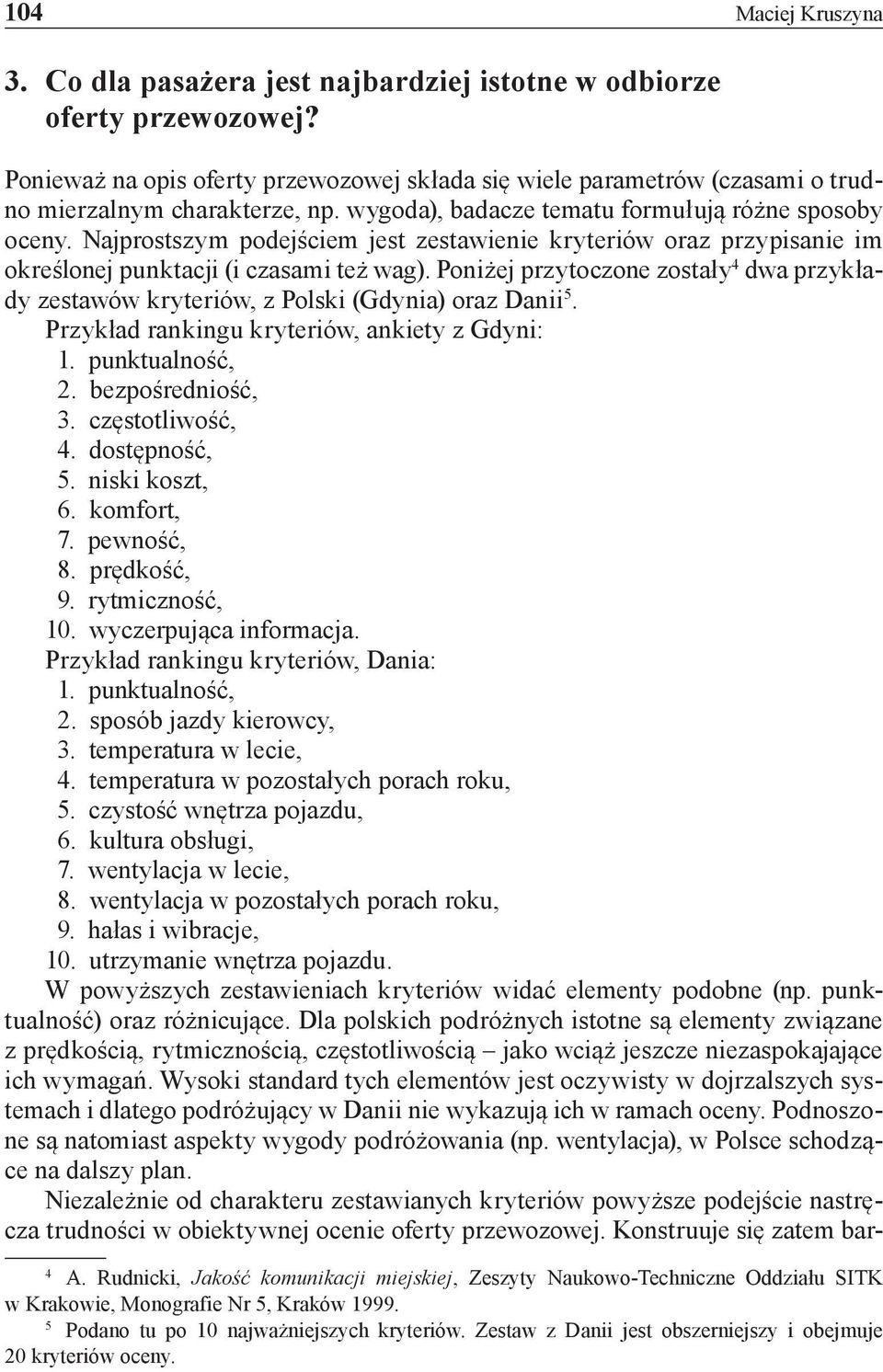 Najprostszym podejściem jest zestawienie kryteriów oraz przypisanie im określonej punktacji (i czasami też wag).