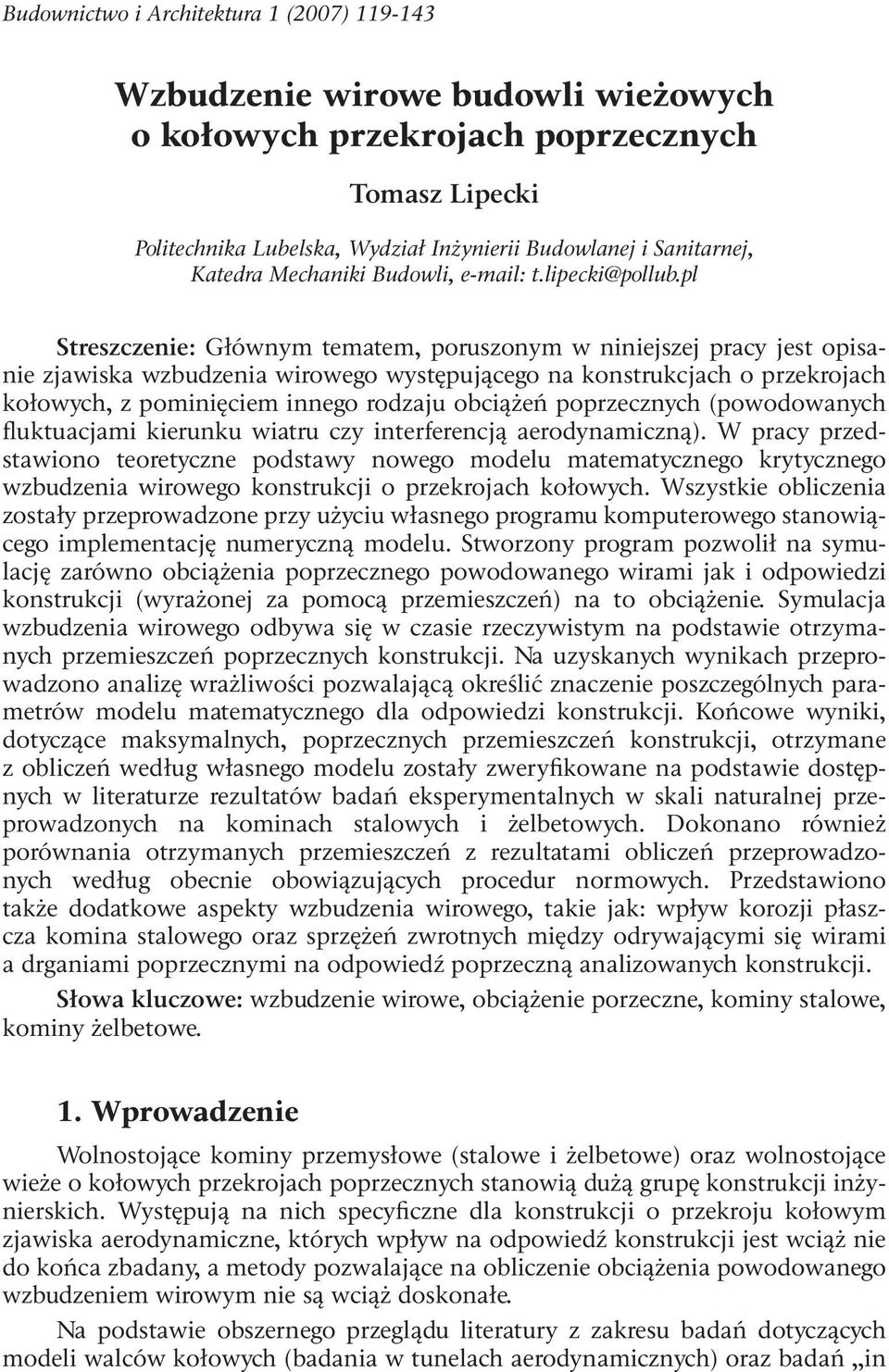 pl Streszczenie: Głównym tematem, poruszonym w niniejszej pracy jest opisanie zjawiska wzbudzenia wirowego występującego na konstrukcjach o przekrojach kołowych, z pominięciem innego rodzaju obciążeń