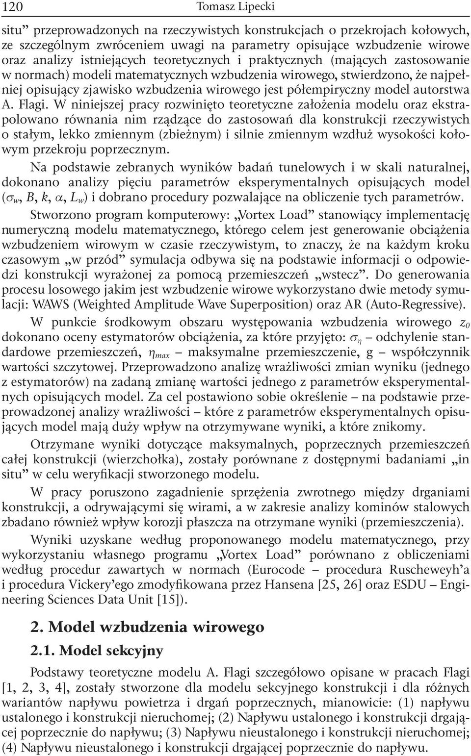 W niniejszej pracy rozwinięto teoretyczne założenia modelu oraz ekstrapolowano równania nim rządzące do zastosowań dla konstrukcji rzeczywistych o stałym, lekko zmiennym (zbieżnym) i silnie zmiennym