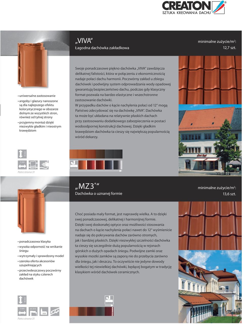 i nieostrym krawędziom Swoje ponadczasowe piękno dachówka VIVA zawdzięcza delikatnej falistości, która w połączeniu z ekonomicznością nadaje połaci dachu harmonii.