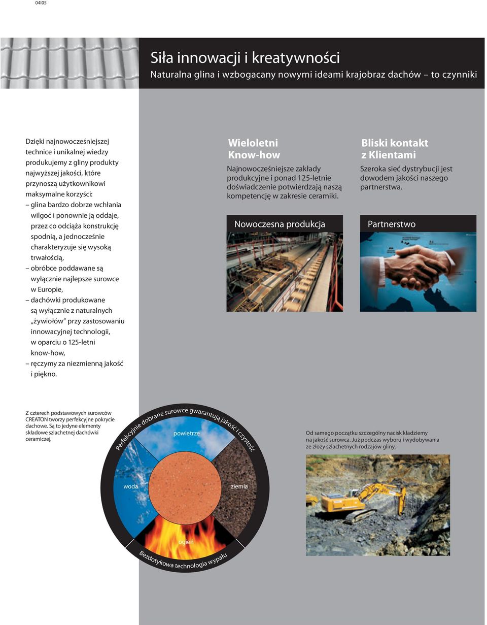 się wysoką trwałością, obróbce poddawane są wyłącznie najlepsze surowce w Europie, dachówki produkowane są wyłącznie z naturalnych żywiołów przy zastosowaniu innowacyjnej technologii, w oparciu o