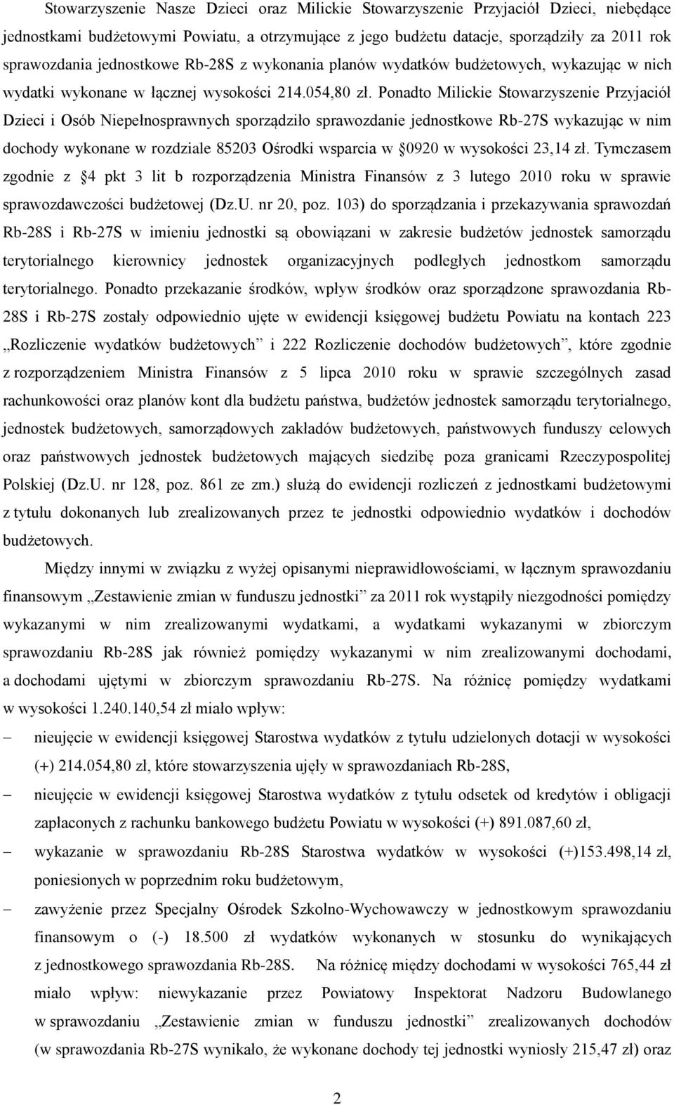 Ponadto Milickie Stowarzyszenie Przyjaciół Dzieci i Osób Niepełnosprawnych sporządziło sprawozdanie jednostkowe Rb-27S wykazując w nim dochody wykonane w rozdziale 85203 Ośrodki wsparcia w 0920 w