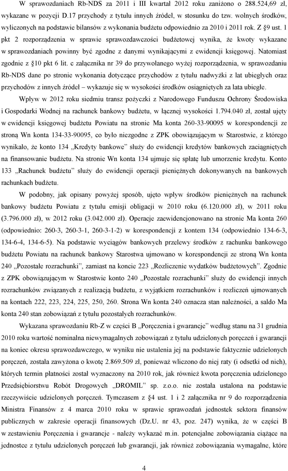 1 pkt 2 rozporządzenia w sprawie sprawozdawczości budżetowej wynika, że kwoty wykazane w sprawozdaniach powinny być zgodne z danymi wynikającymi z ewidencji księgowej.