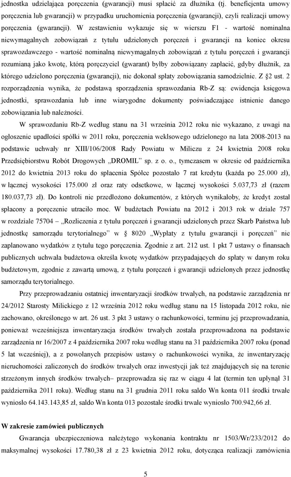 W zestawieniu wykazuje się w wierszu F1 - wartość nominalna niewymagalnych zobowiązań z tytułu udzielonych poręczeń i gwarancji na koniec okresu sprawozdawczego - wartość nominalną niewymagalnych