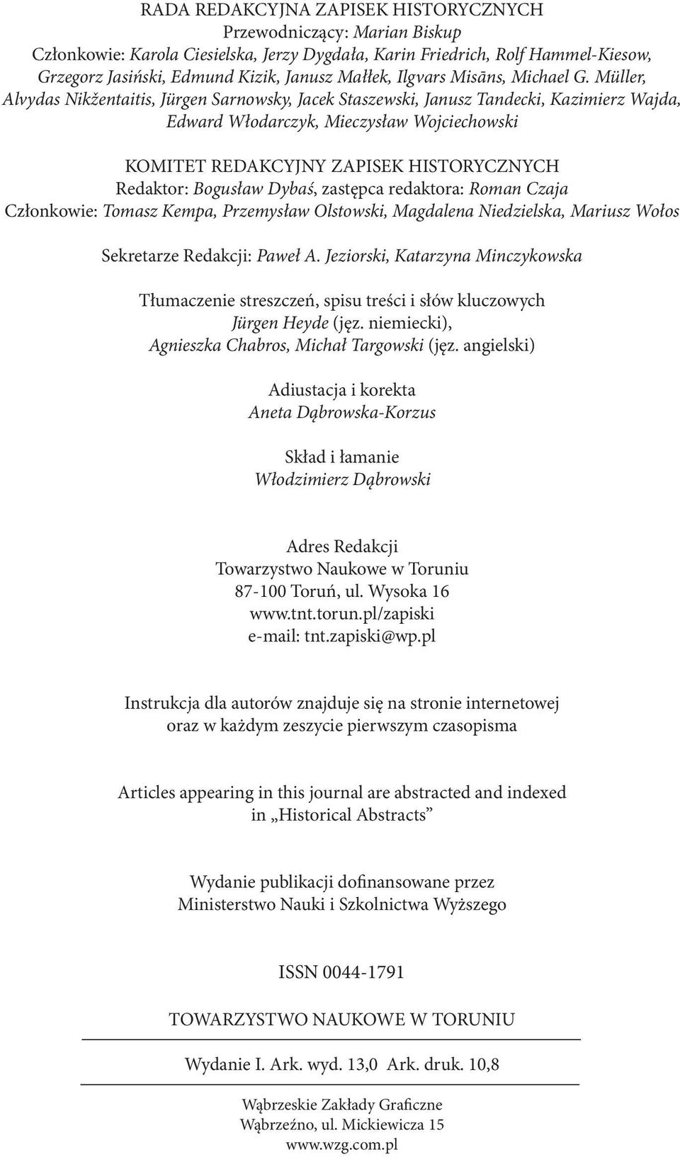Müller, Alvydas Nikžentaitis, Jürgen Sarnowsky, Jacek Staszewski, Janusz Tandecki, Kazimierz Wajda, Edward Włodarczyk, Mieczysław Wojciechowski KOMITET REDAKCYJNY ZAPISEK HISTORYCZNYCH Redaktor: