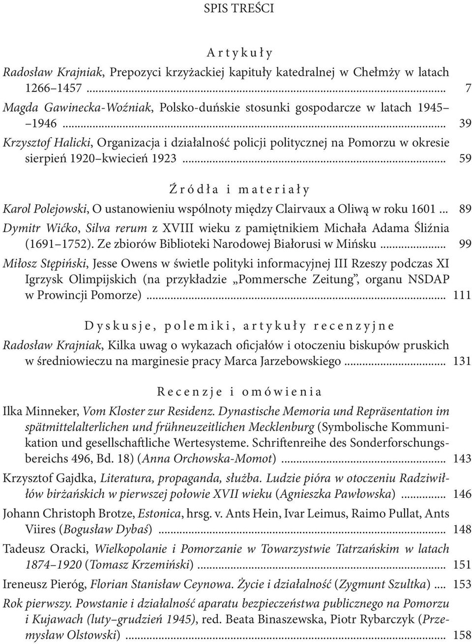 .. 59 Źródła i materiały Karol Polejowski, O ustanowieniu wspólnoty między Clairvaux a Oliwą w roku 1601... 89 Dymitr Wićko, Silva rerum z XVIII wieku z pamiętnikiem Michała Adama Śliźnia (1691 1752).