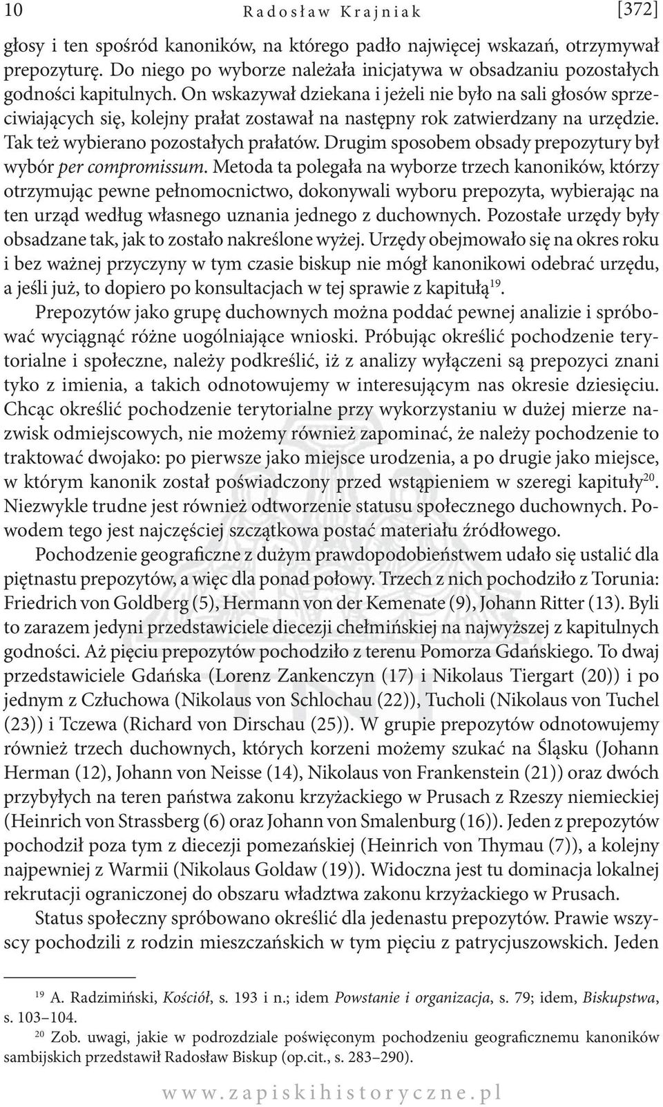 On wskazywał dziekana i jeżeli nie było na sali głosów sprzeciwiających się, kolejny prałat zostawał na następny rok zatwierdzany na urzędzie. Tak też wybierano pozostałych prałatów.