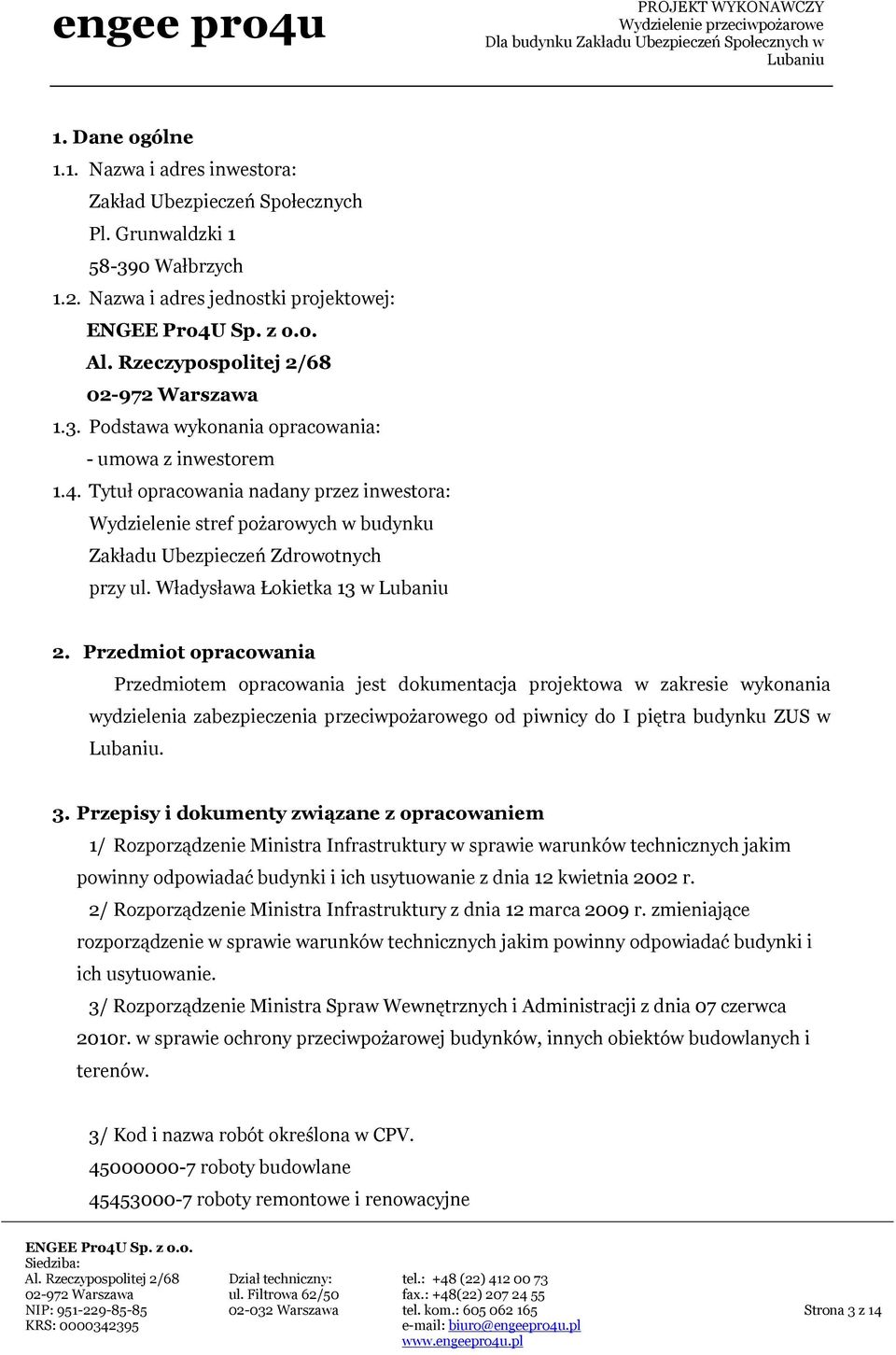 Przedmiot opracowania Przedmiotem opracowania jest dokumentacja projektowa w zakresie wykonania wydzielenia zabezpieczenia przeciwpożarowego od piwnicy do I piętra budynku ZUS w. 3.