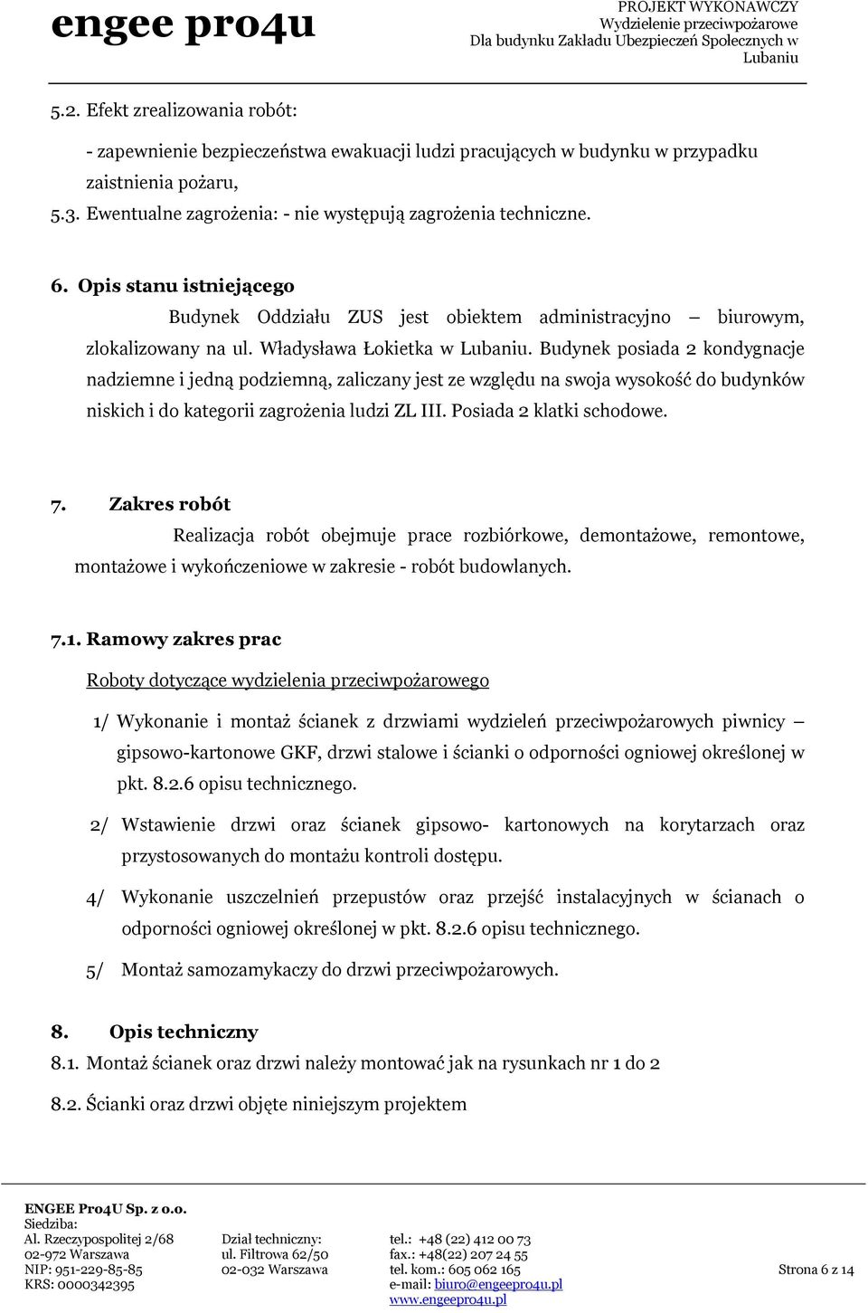 Budynek posiada 2 kondygnacje nadziemne i jedną podziemną, zaliczany jest ze względu na swoja wysokość do budynków niskich i do kategorii zagrożenia ludzi ZL III. Posiada 2 klatki schodowe. 7.