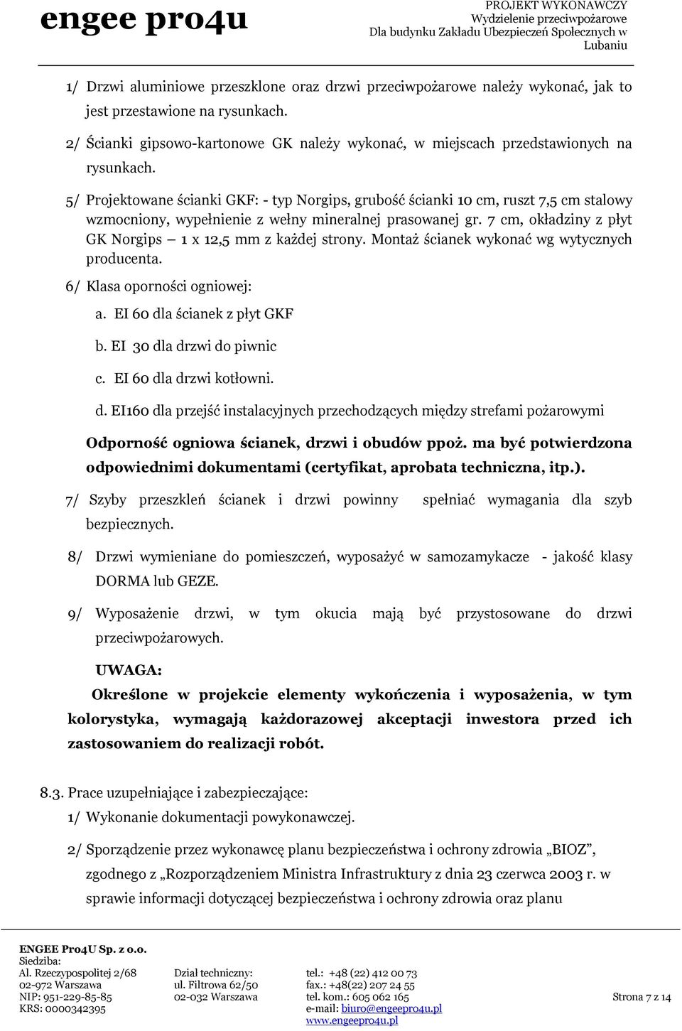 5/ Projektowane ścianki GKF: - typ Norgips, grubość ścianki 10 cm, ruszt 7,5 cm stalowy wzmocniony, wypełnienie z wełny mineralnej prasowanej gr.