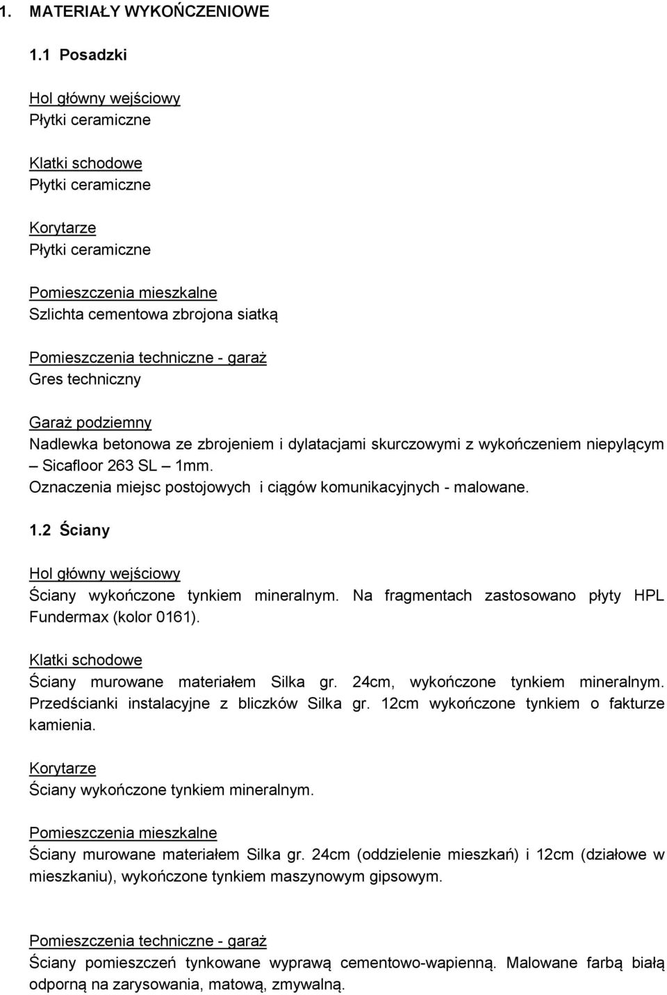 betonowa ze zbrojeniem i dylatacjami skurczowymi z wykończeniem niepylącym Sicafloor 263 SL 1mm. Oznaczenia miejsc postojowych i ciągów komunikacyjnych - malowane. 1.2 Ściany Ściany wykończone tynkiem mineralnym.