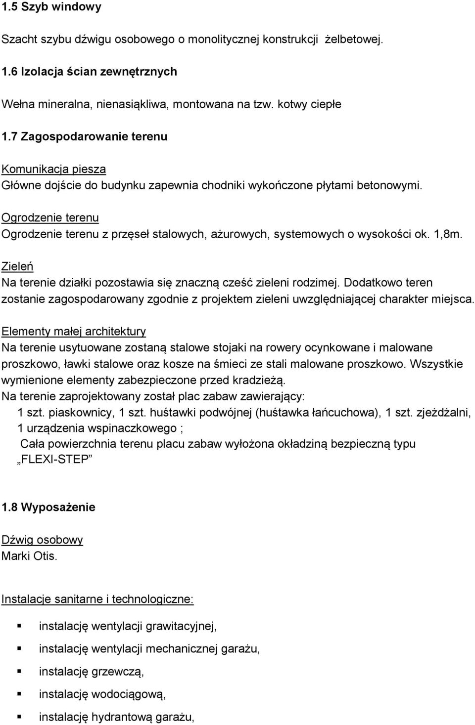 Ogrodzenie terenu Ogrodzenie terenu z przęseł stalowych, ażurowych, systemowych o wysokości ok. 1,8m. Zieleń Na terenie działki pozostawia się znaczną cześć zieleni rodzimej.