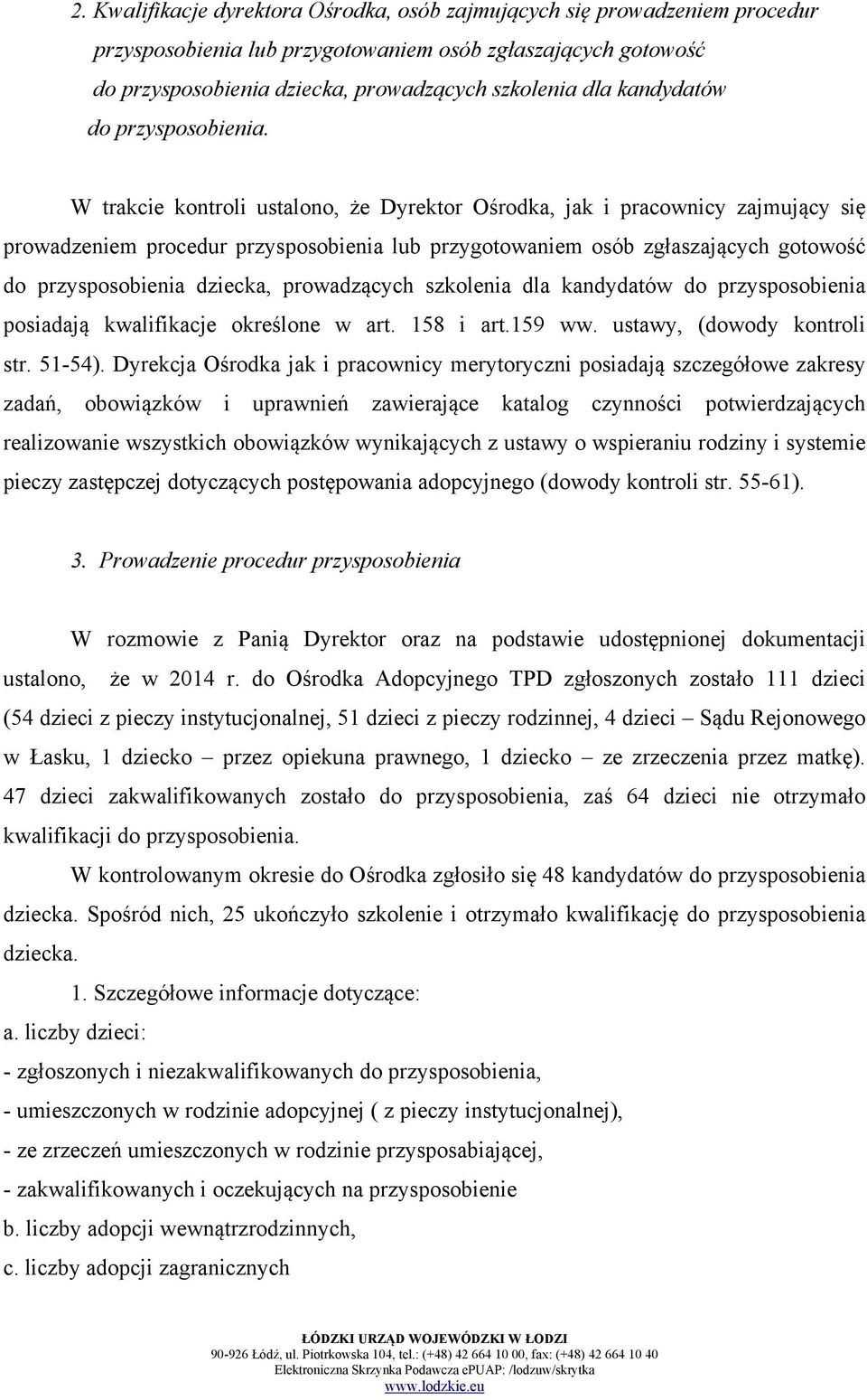 W trakcie kontroli ustalono, że Dyrektor Ośrodka, jak i pracownicy zajmujący się prowadzeniem procedur przysposobienia lub przygotowaniem osób zgłaszających gotowość do przysposobienia dziecka,