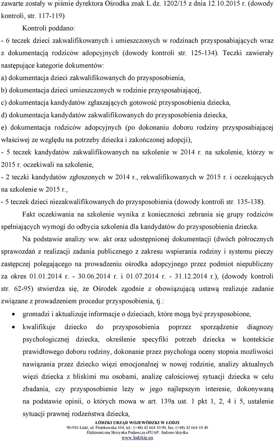 Teczki zawierały następujące kategorie dokumentów: a) dokumentacja dzieci zakwalifikowanych do przysposobienia, b) dokumentacja dzieci umieszczonych w rodzinie przysposabiającej, c) dokumentacja