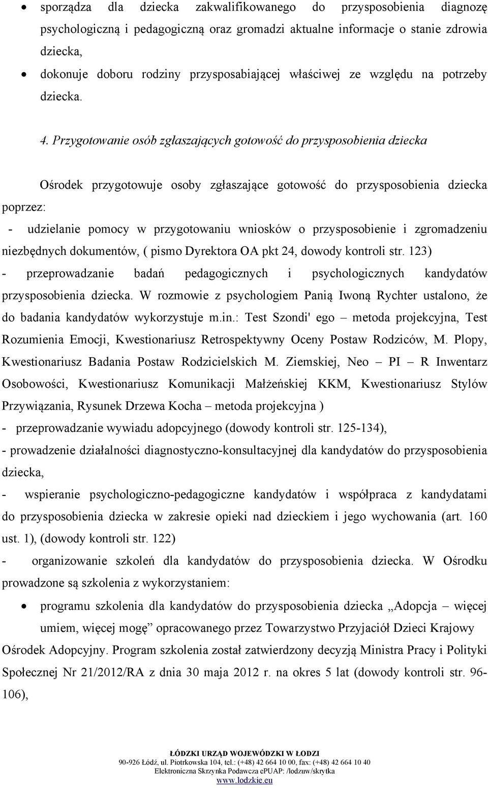 Przygotowanie osób zgłaszających gotowość do przysposobienia dziecka Ośrodek przygotowuje osoby zgłaszające gotowość do przysposobienia dziecka poprzez: - udzielanie pomocy w przygotowaniu wniosków o