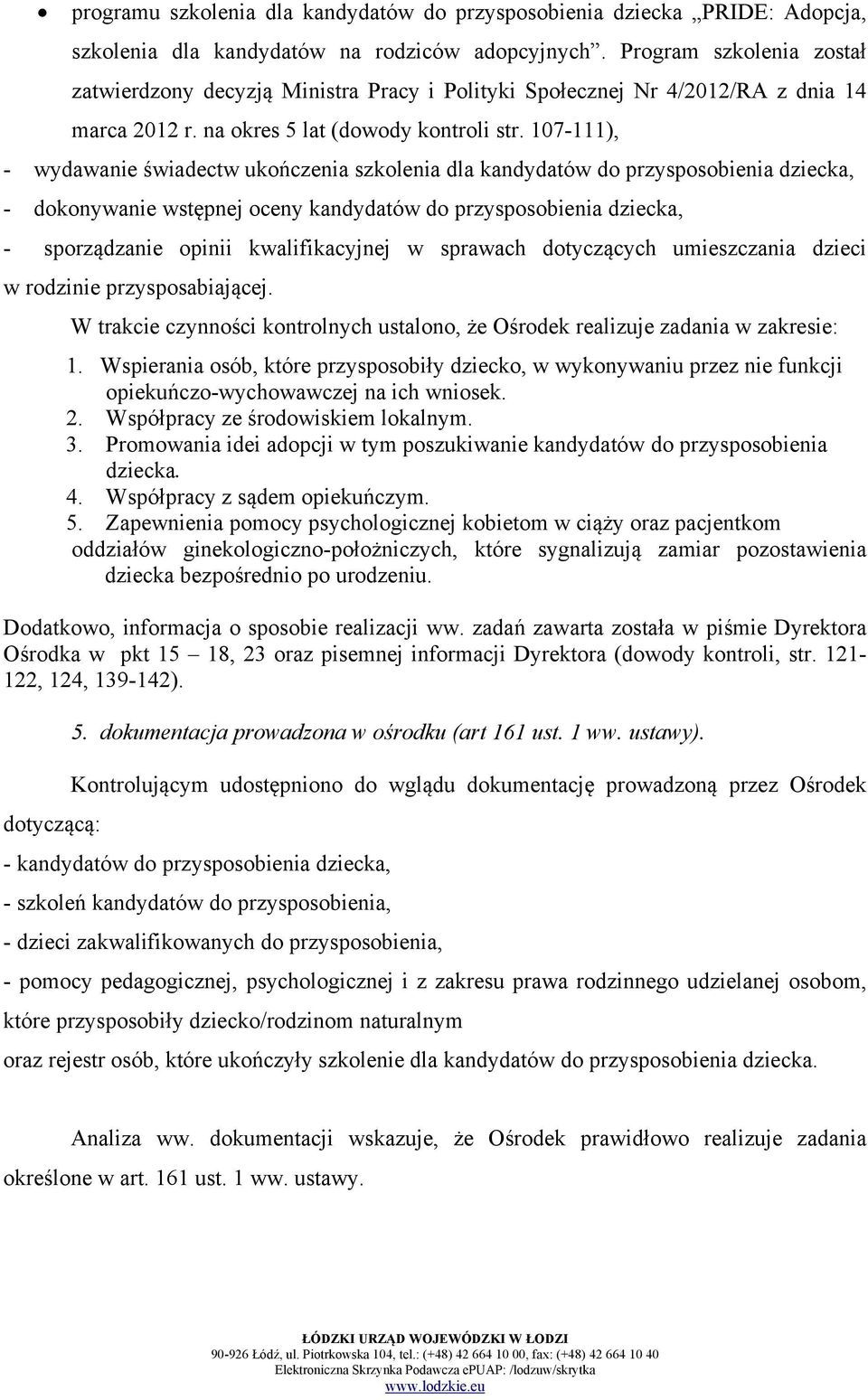 107-111), - wydawanie świadectw ukończenia szkolenia dla kandydatów do przysposobienia dziecka, - dokonywanie wstępnej oceny kandydatów do przysposobienia dziecka, - sporządzanie opinii