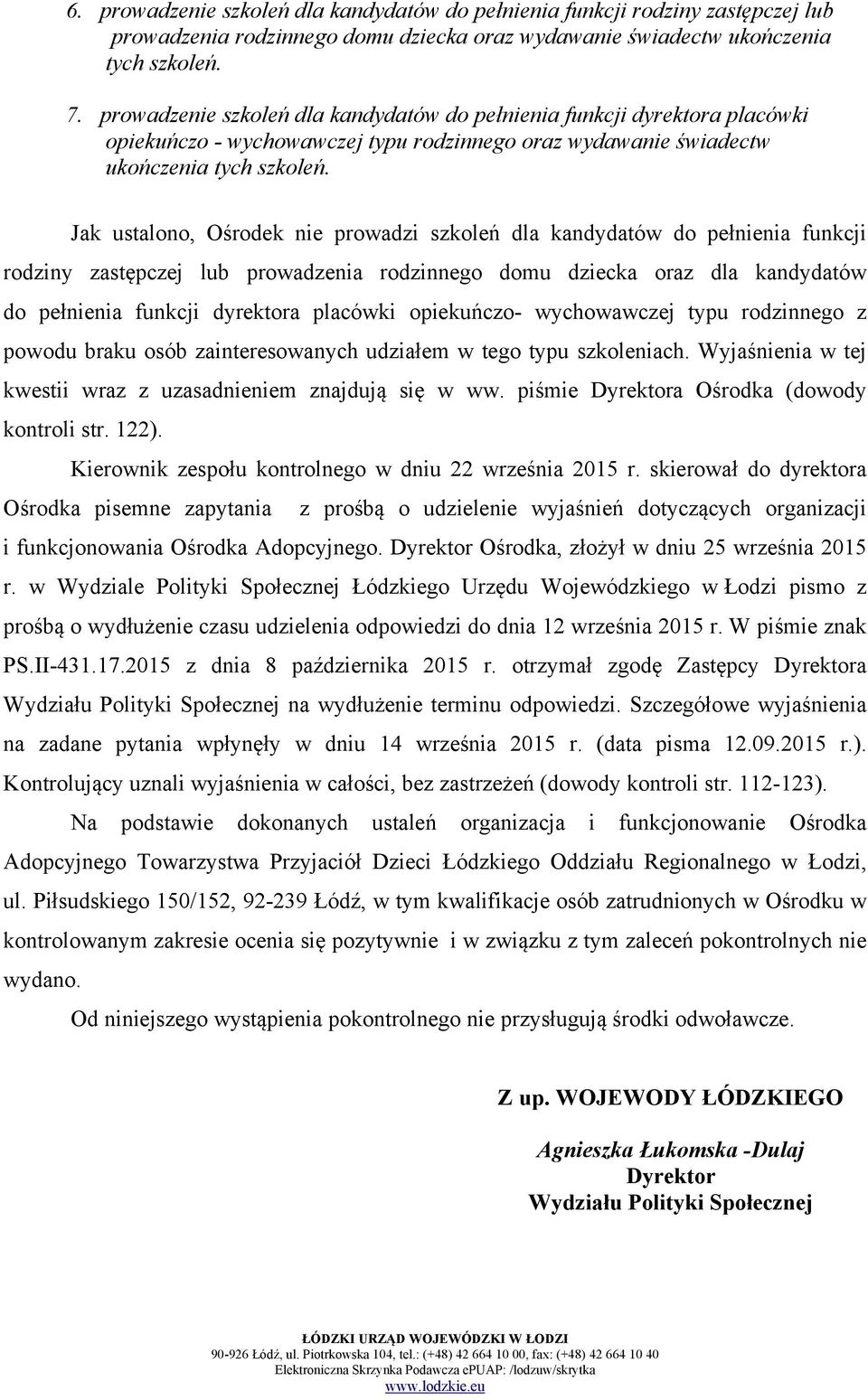 Jak ustalono, Ośrodek nie prowadzi szkoleń dla kandydatów do pełnienia funkcji rodziny zastępczej lub prowadzenia rodzinnego domu dziecka oraz dla kandydatów do pełnienia funkcji dyrektora placówki