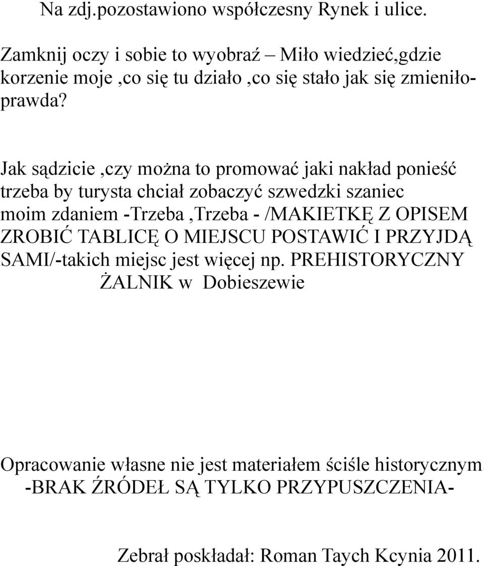 Jak sądzicie,czy można to promować jaki nakład ponieść trzeba by turysta chciał zobaczyć szwedzki szaniec moim zdaniem -Trzeba,Trzeba -