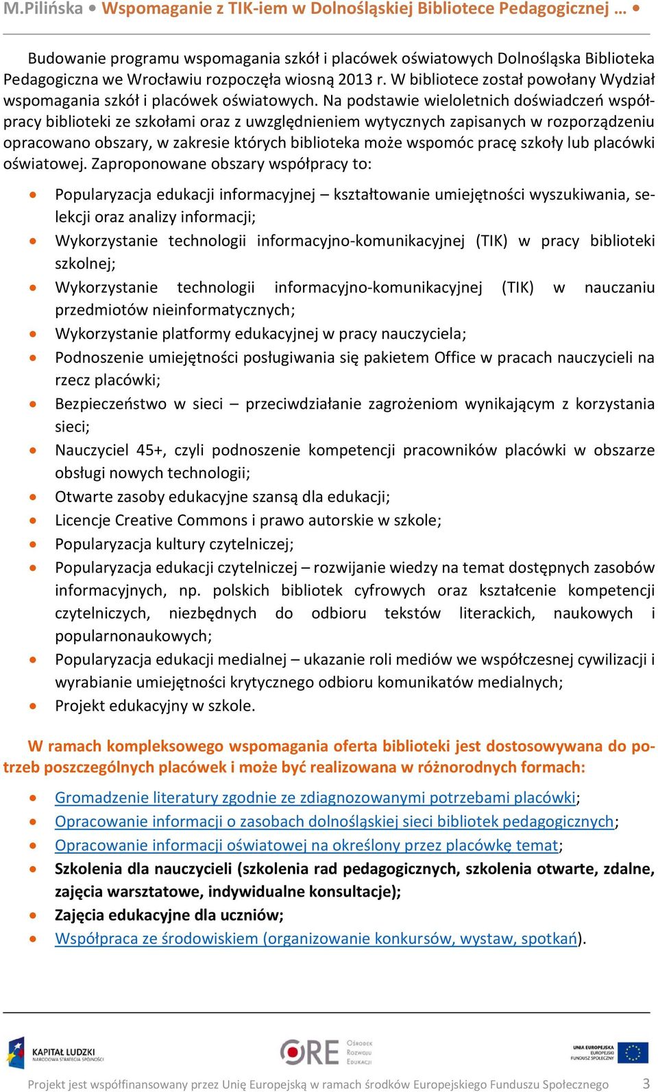 Na podstawie wieloletnich doświadczeń współpracy biblioteki ze szkołami oraz z uwzględnieniem wytycznych zapisanych w rozporządzeniu opracowano obszary, w zakresie których biblioteka może wspomóc