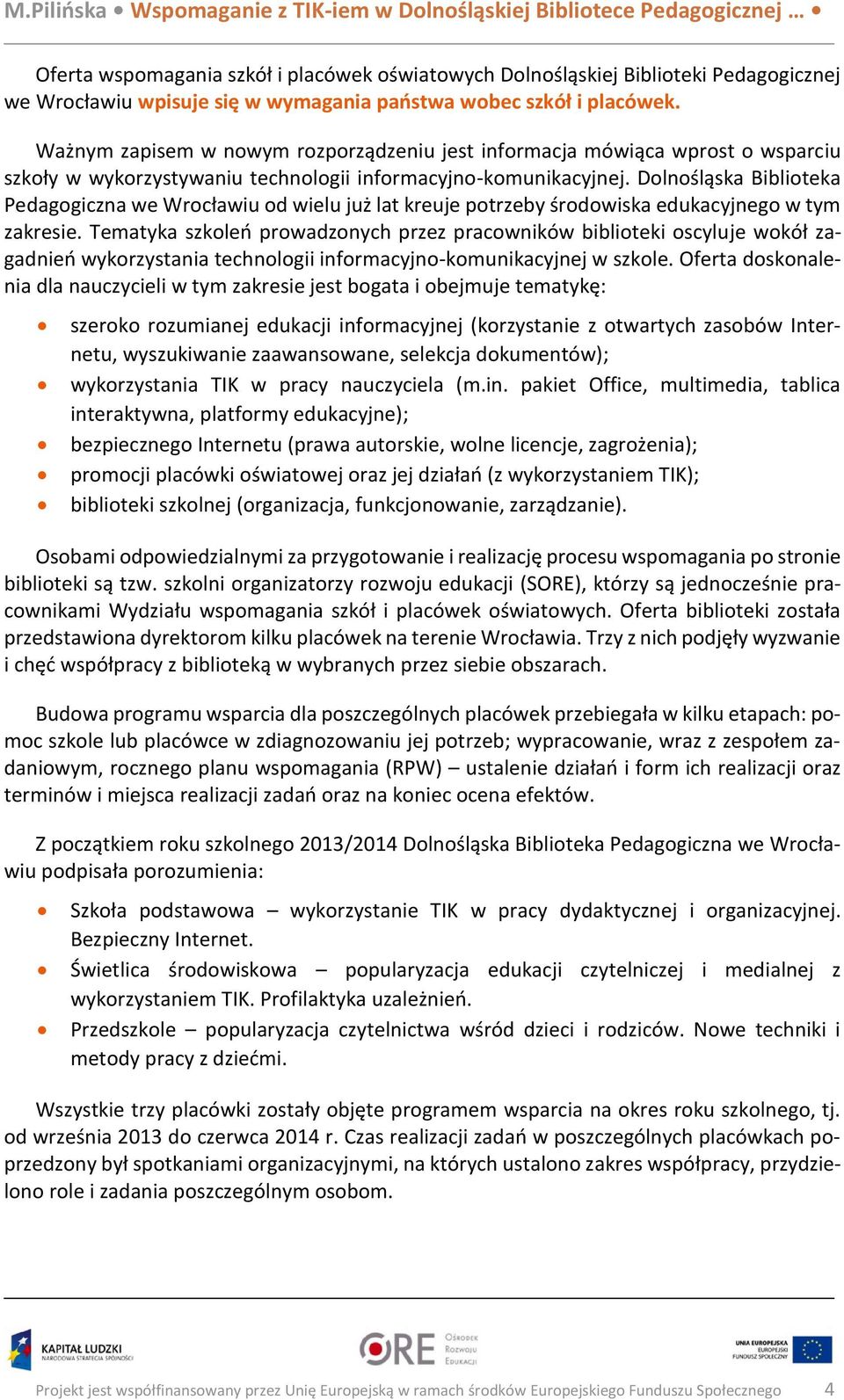Dolnośląska Biblioteka Pedagogiczna we Wrocławiu od wielu już lat kreuje potrzeby środowiska edukacyjnego w tym zakresie.