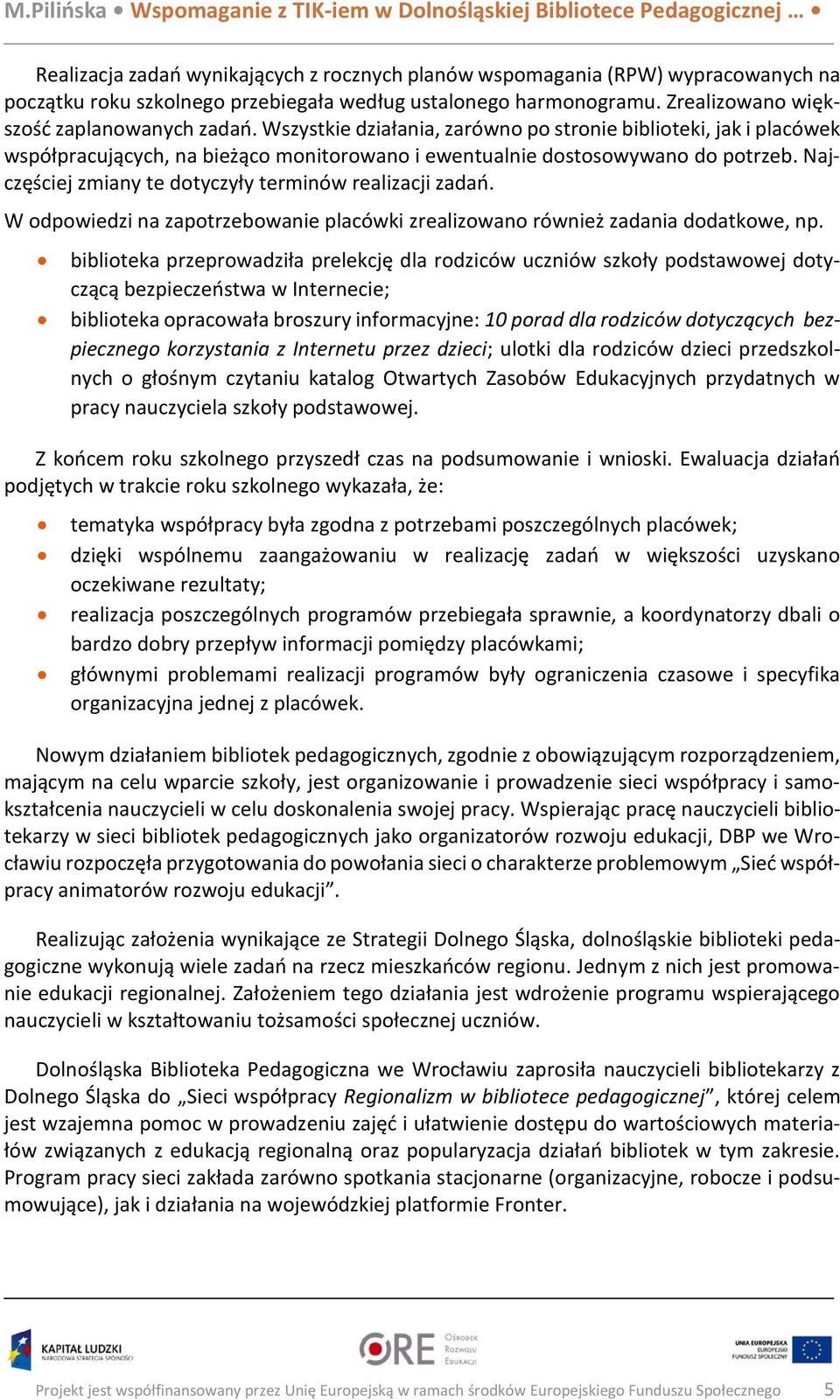 Najczęściej zmiany te dotyczyły terminów realizacji zadań. W odpowiedzi na zapotrzebowanie placówki zrealizowano również zadania dodatkowe, np.