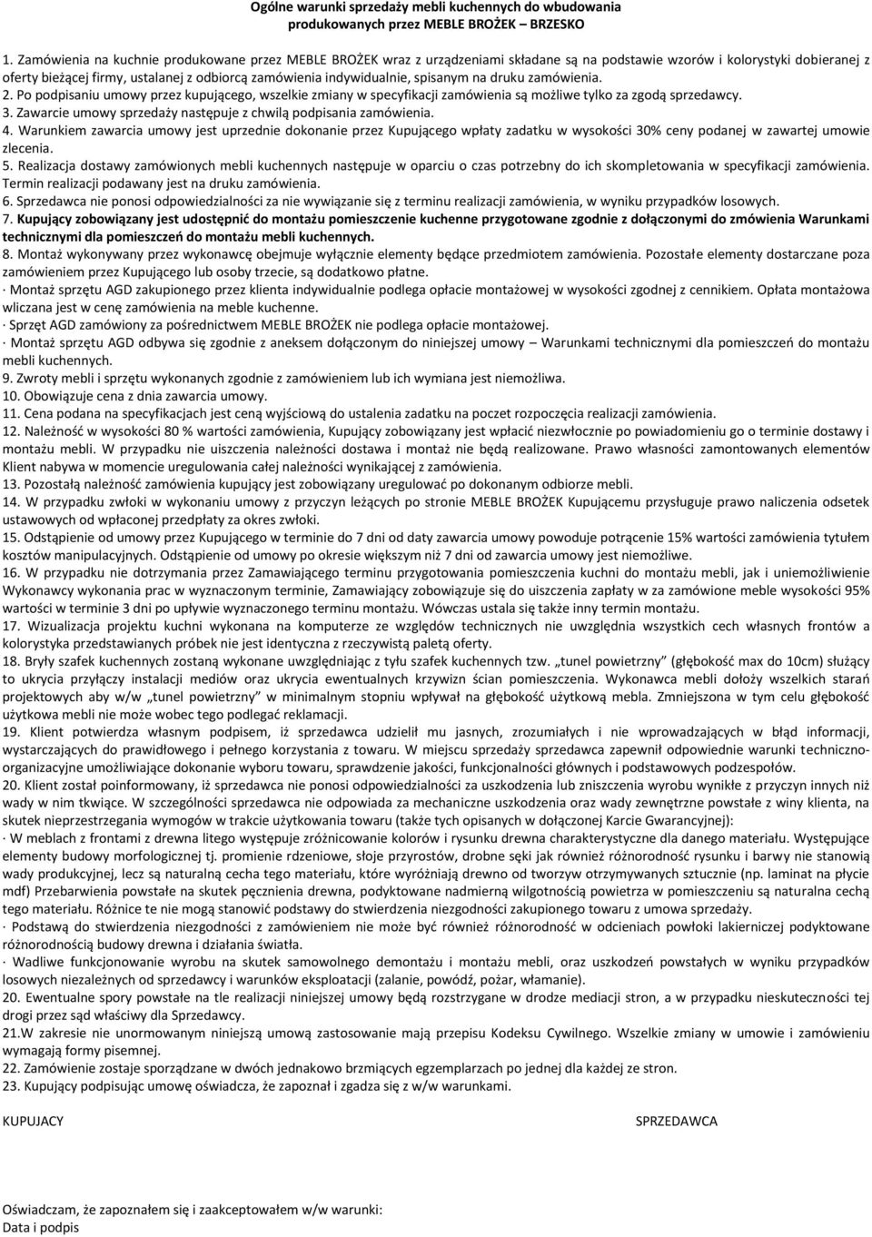 indywidualnie, spisanym na druku zamówienia. 2. Po podpisaniu umowy przez kupującego, wszelkie zmiany w specyfikacji zamówienia są możliwe tylko za zgodą sprzedawcy. 3.