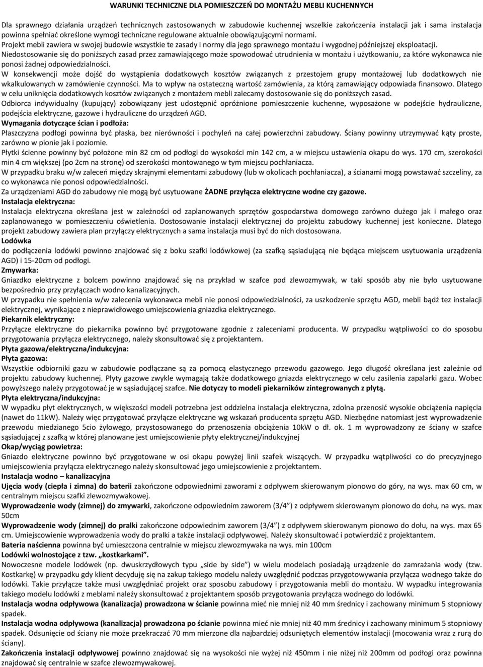 Projekt mebli zawiera w swojej budowie wszystkie te zasady i normy dla jego sprawnego montażu i wygodnej późniejszej eksploatacji.