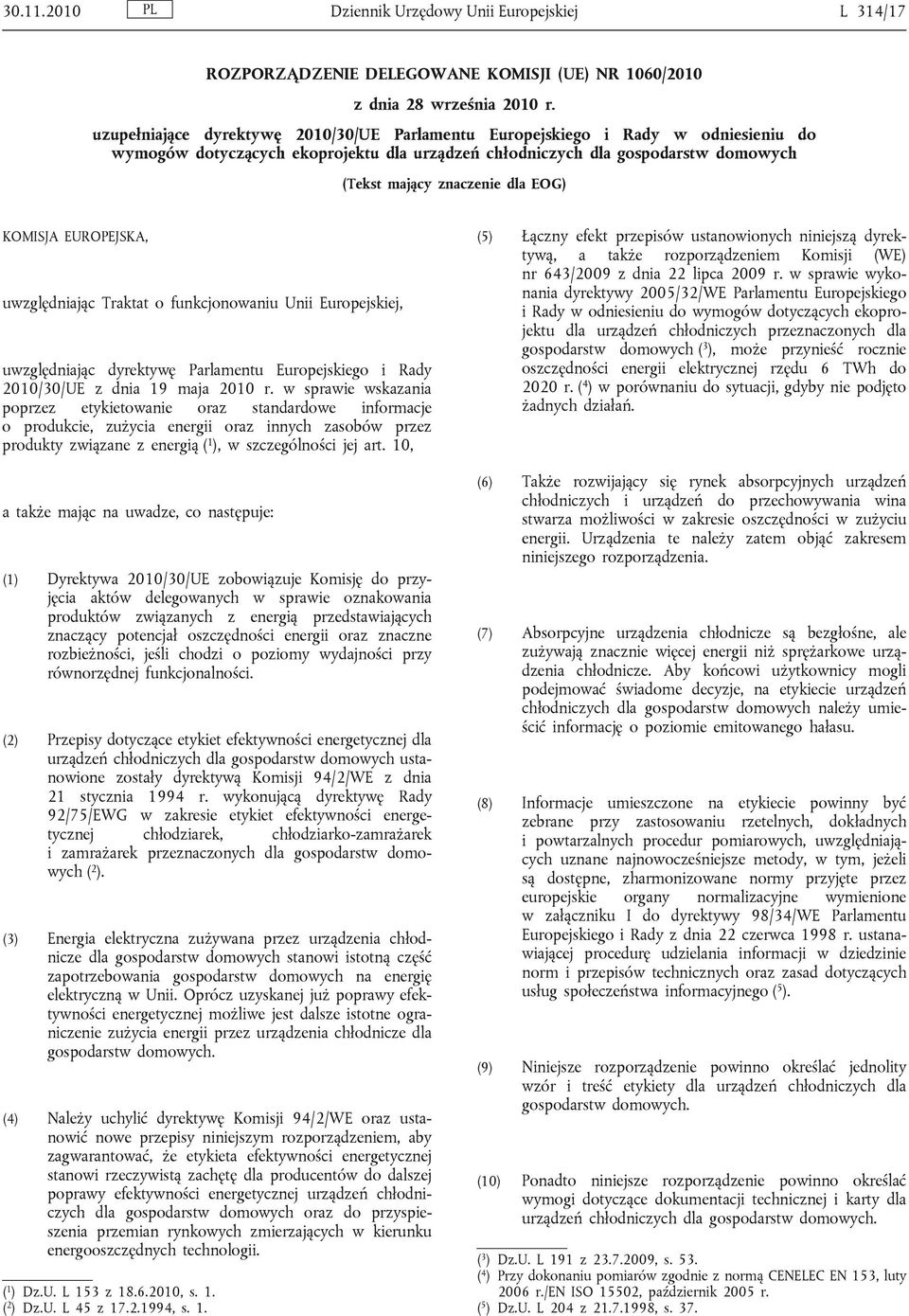 KOMISJA EUROPEJSKA, uwzględniając Traktat o funkcjonowaniu Unii Europejskiej, uwzględniając dyrektywę Parlamentu Europejskiego i Rady 2010/30/UE z dnia 19 maja 2010 r.
