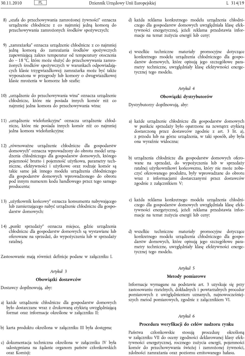 spożywczych; 9) zamrażarka oznacza urządzenie chłodnicze z co najmniej jedną komorą do zamrażania środków spożywczych zapewniającą zakres temperatur od temperatury otoczenia do 18 C, które może