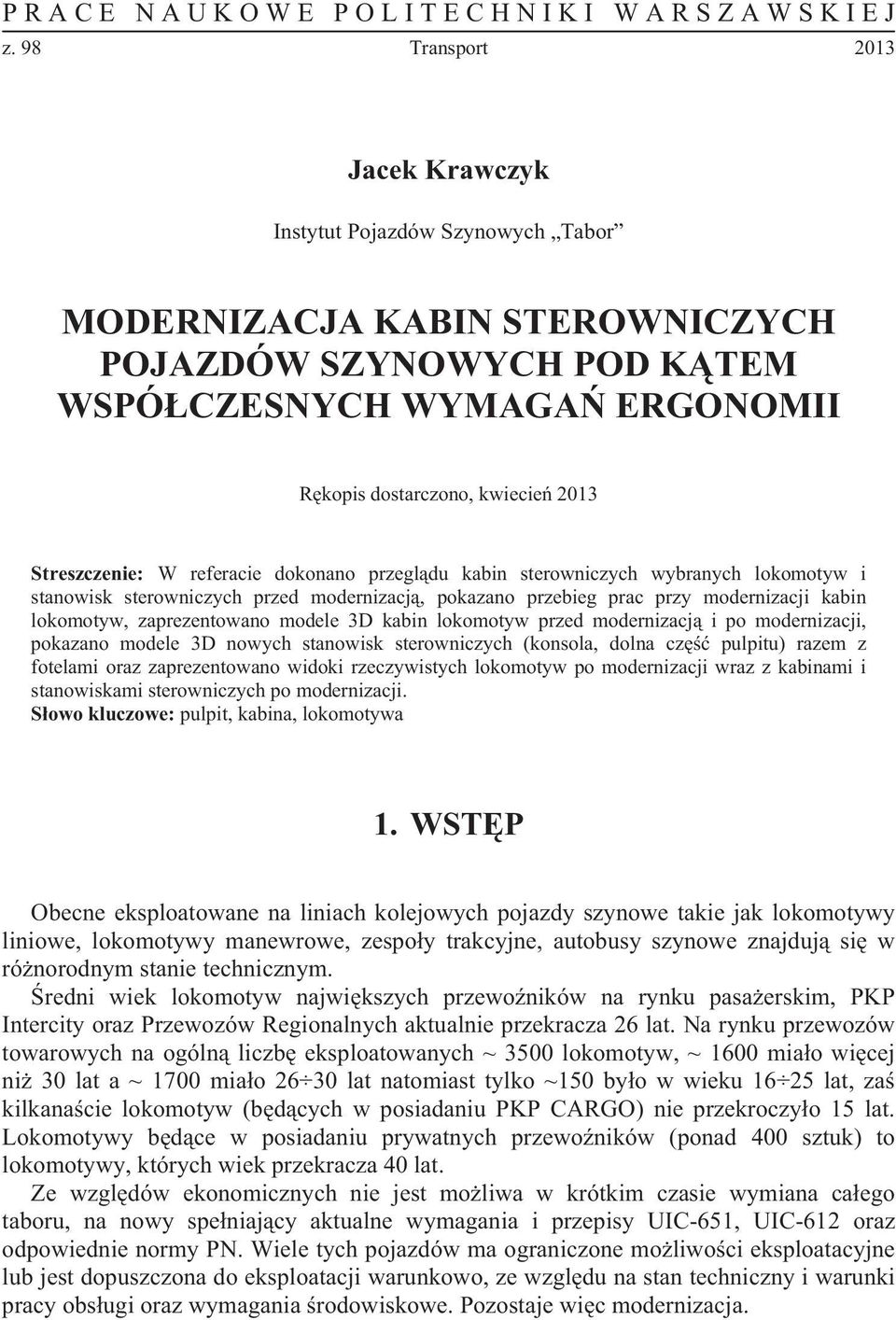 Streszczenie: W referacie dokonano przegl du kabin sterowniczych wybranych lokomotyw i stanowisk sterowniczych przed modernizacj, pokazano przebieg prac przy modernizacji kabin lokomotyw,