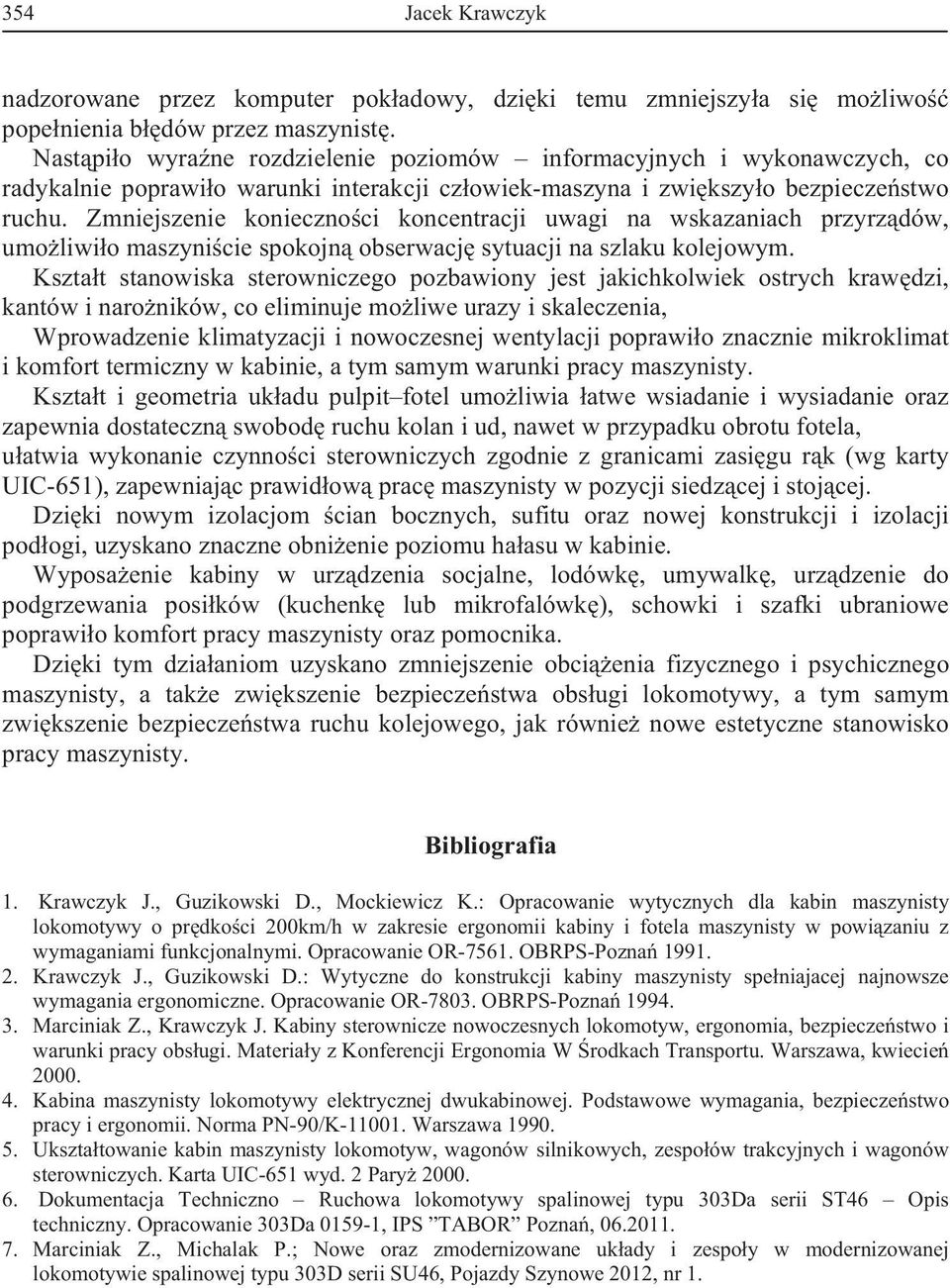 Zmniejszenie konieczno ci koncentracji uwagi na wskazaniach przyrz dów, umo liwi o maszyni cie spokojn obserwacj sytuacji na szlaku kolejowym.