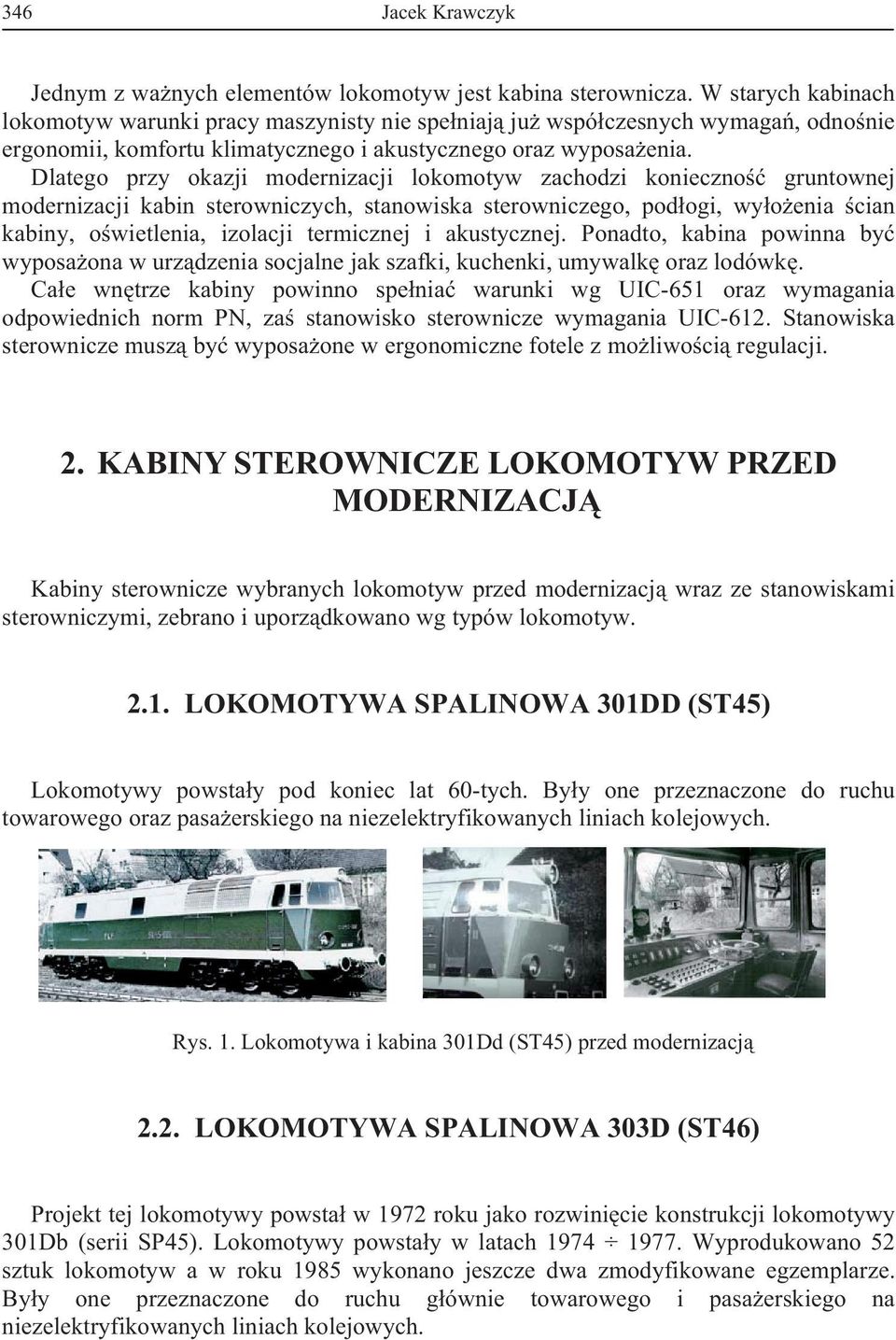 Dlatego przy okazji modernizacji lokomotyw zachodzi konieczno gruntownej modernizacji kabin sterowniczych, stanowiska sterowniczego, pod ogi, wy o enia cian kabiny, o wietlenia, izolacji termicznej i