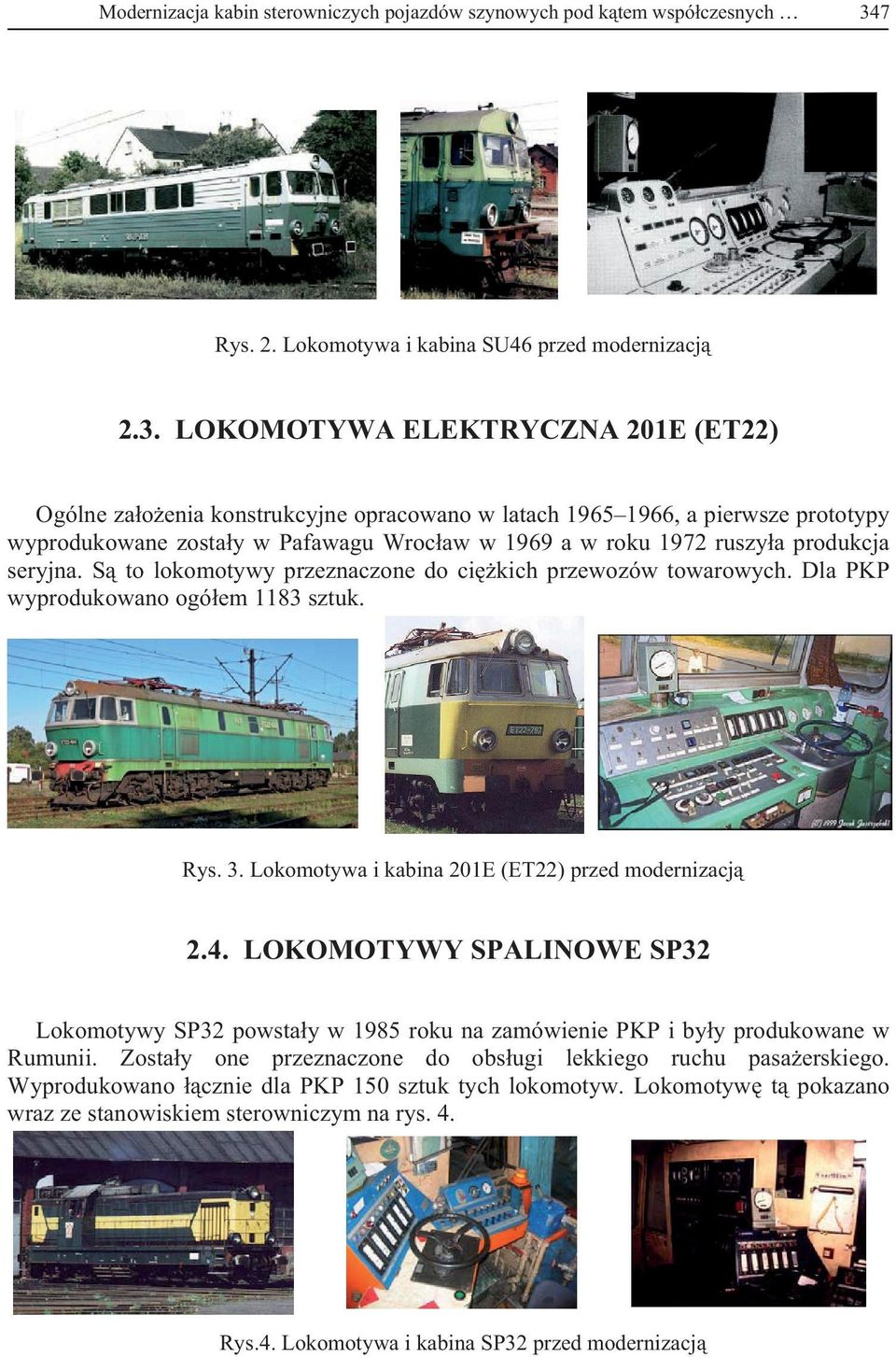 LOKOMOTYWA ELEKTRYCZNA 201E (ET22) Ogólne za o enia konstrukcyjne opracowano w latach 1965 1966, a pierwsze prototypy wyprodukowane zosta y w Pafawagu Wroc aw w 1969 a w roku 1972 ruszy a produkcja