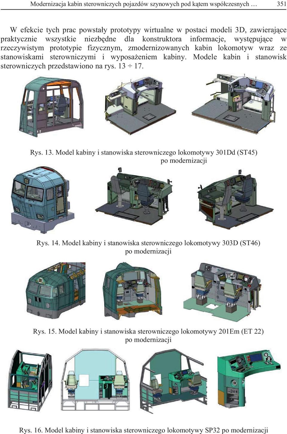 Modele kabin i stanowisk sterowniczych przedstawiono na rys. 13 17. Rys. 13. Model kabiny i stanowiska sterowniczego lokomotywy 301Dd (ST45) po modernizacji Rys. 14.
