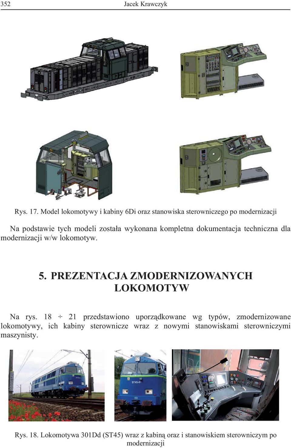 kompletna dokumentacja techniczna dla modernizacji w/w lokomotyw. 5. PREZENTACJA ZMODERNIZOWANYCH LOKOMOTYW Na rys.