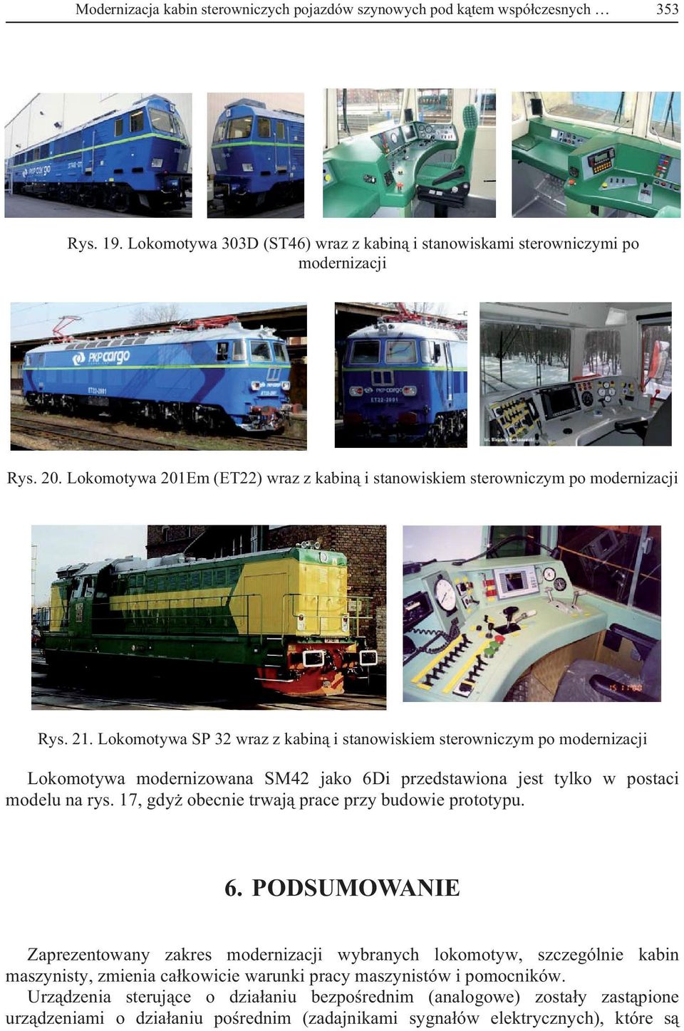 Lokomotywa SP 32 wraz z kabin i stanowiskiem sterowniczym po modernizacji Lokomotywa modernizowana SM42 jako 6Di przedstawiona jest tylko w postaci modelu na rys.