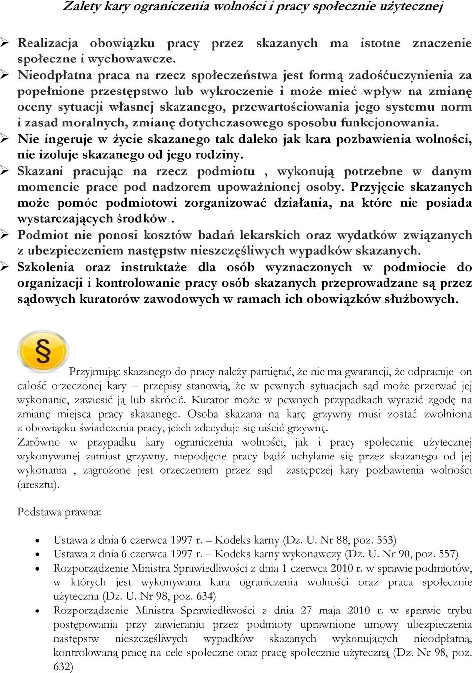 systemu norm i zasad moralnych, zmianę dotychczasowego sposobu funkcjonowania. Nie ingeruje w życie skazanego tak daleko jak kara pozbawienia wolności, nie izoluje skazanego od jego rodziny.