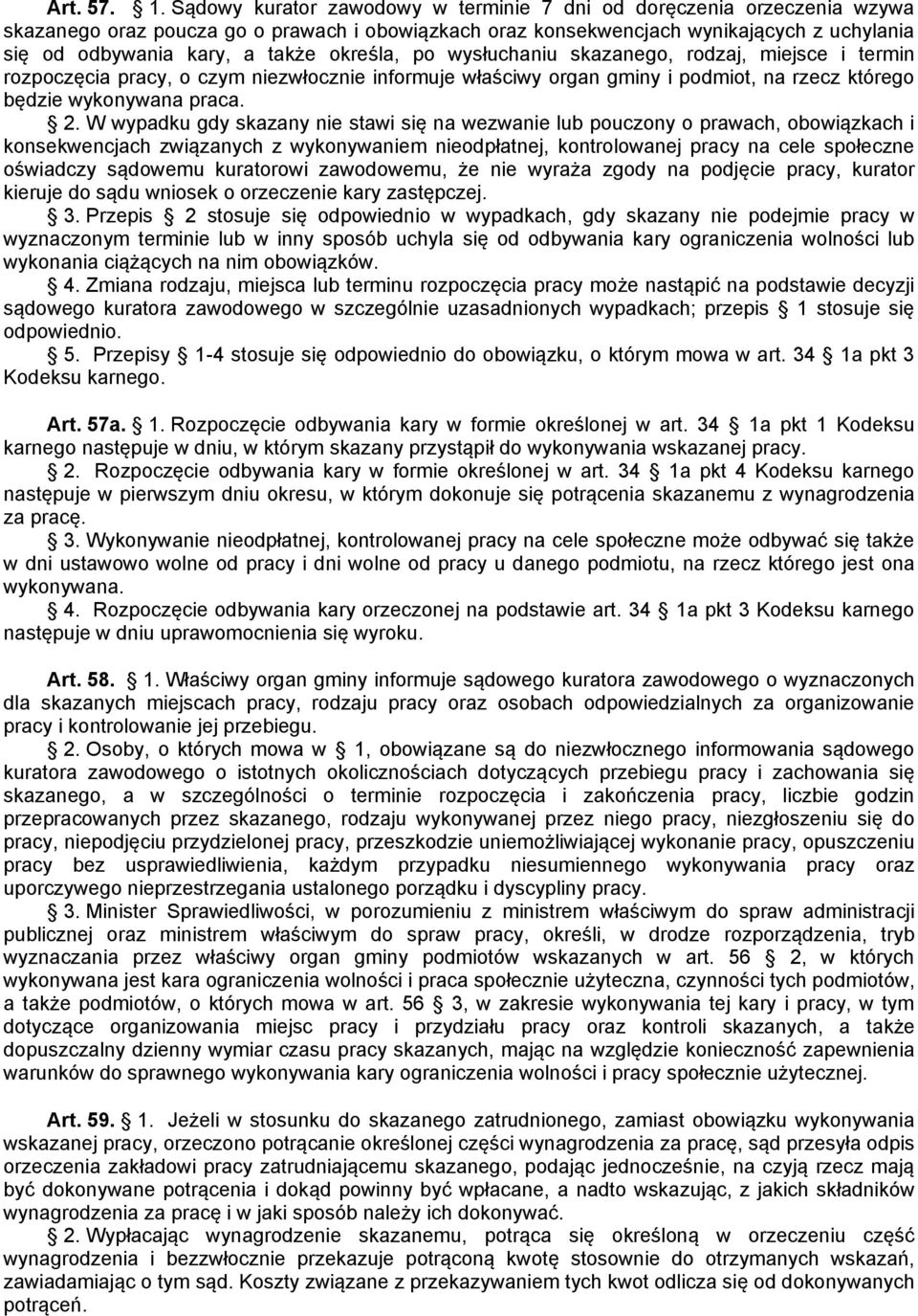 określa, po wysłuchaniu skazanego, rodzaj, miejsce i termin rozpoczęcia pracy, o czym niezwłocznie informuje właściwy organ gminy i podmiot, na rzecz którego będzie wykonywana praca. 2.