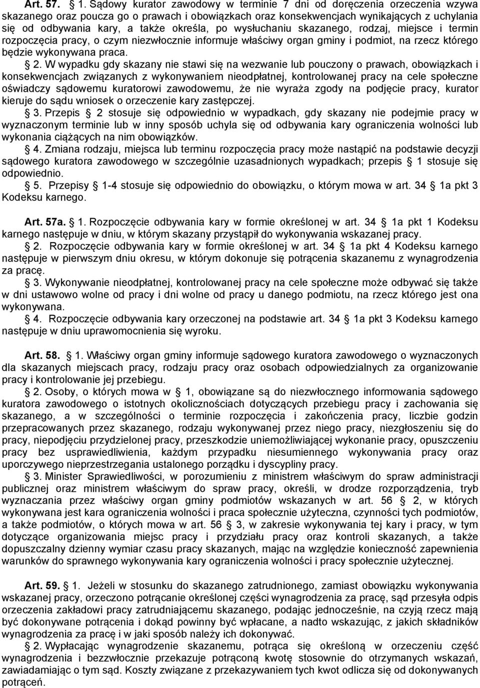 określa, po wysłuchaniu skazanego, rodzaj, miejsce i termin rozpoczęcia pracy, o czym niezwłocznie informuje właściwy organ gminy i podmiot, na rzecz którego będzie wykonywana praca. 2.