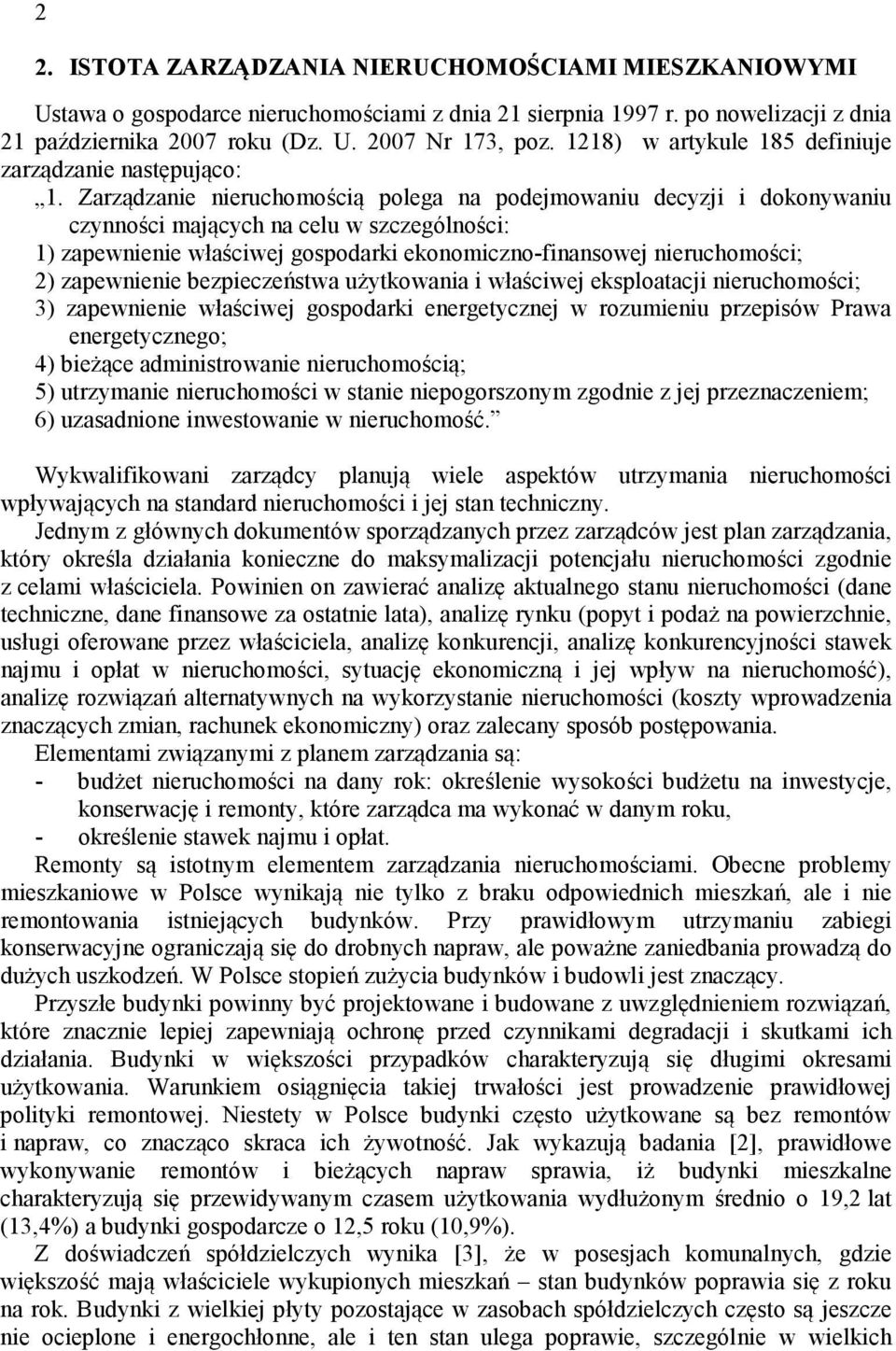 Zarządzanie nieruchomością polega na podejmowaniu decyzji i dokonywaniu czynności mających na celu w szczególności: 1) zapewnienie właściwej gospodarki ekonomiczno-finansowej nieruchomości; 2)