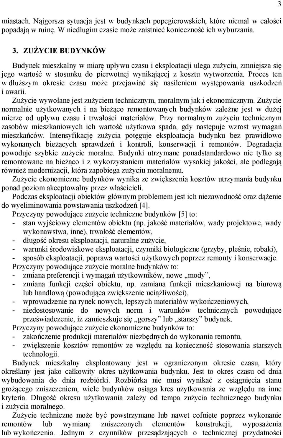 Proces ten w dłuższym okresie czasu może przejawiać się nasileniem występowania uszkodzeń i awarii. Zużycie wywołane jest zużyciem technicznym, moralnym jak i ekonomicznym.