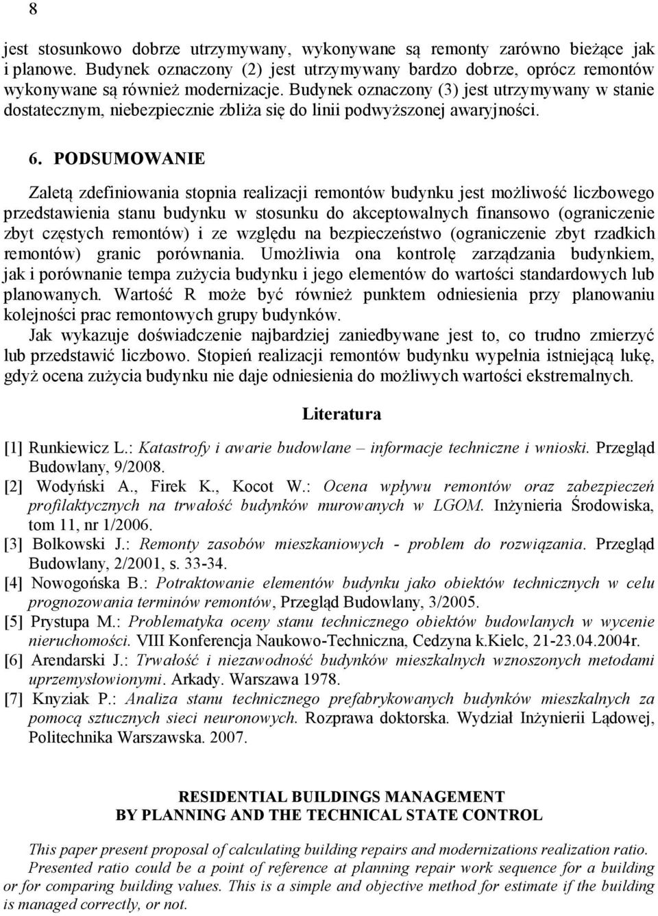 PODSUMOWANIE Zaletą zdefiniowania stopnia realizacji remontów budynku jest możliwość liczbowego przedstawienia stanu budynku w stosunku do akceptowalnych finansowo (ograniczenie zbyt częstych