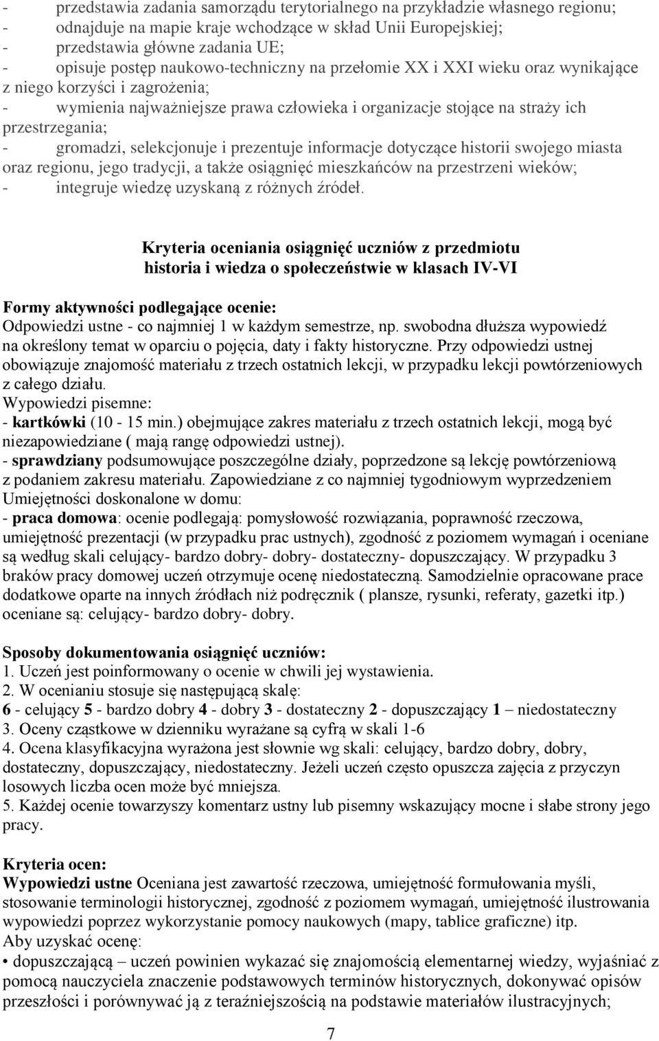 selekcjonuje i prezentuje informacje dotyczące historii swojego miasta oraz regionu, jego tradycji, a także osiągnięć mieszkańców na przestrzeni wieków; - integruje wiedzę uzyskaną z różnych źródeł.